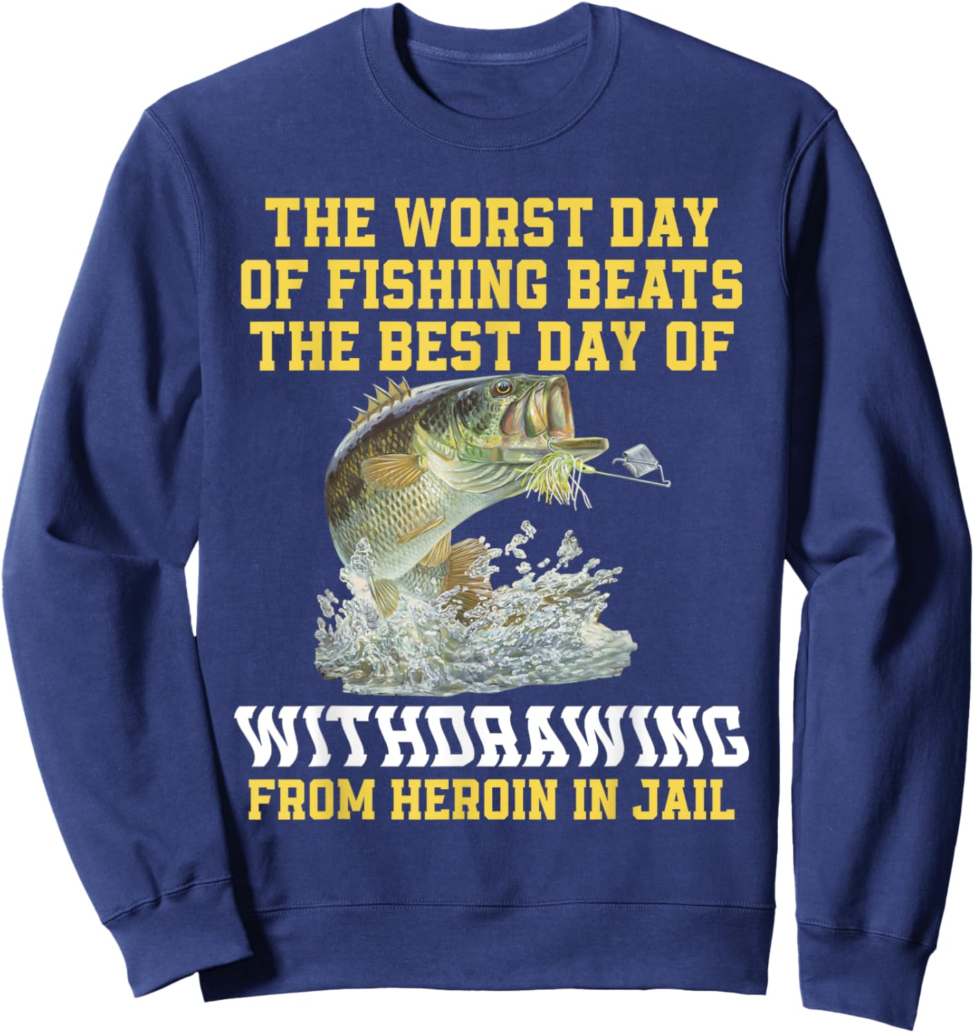 The Worst Day Of Fishing Beats The Best Day Of Withdrawing Sweatshirt - Sweatshirt | Navy
