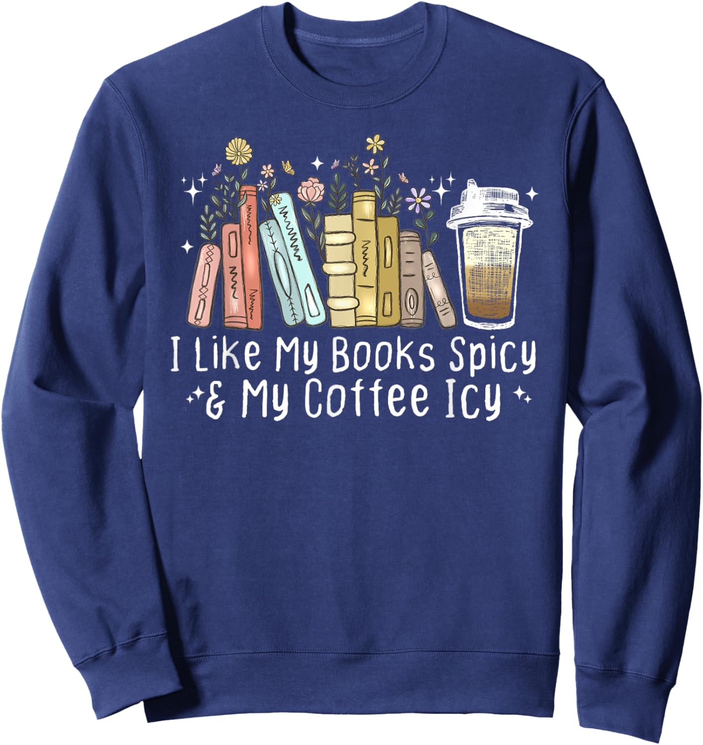 I Like My Books Spicy and My Coffee Icy, Spicy Book Coffee Sweatshirt - Sweatshirt | Navy