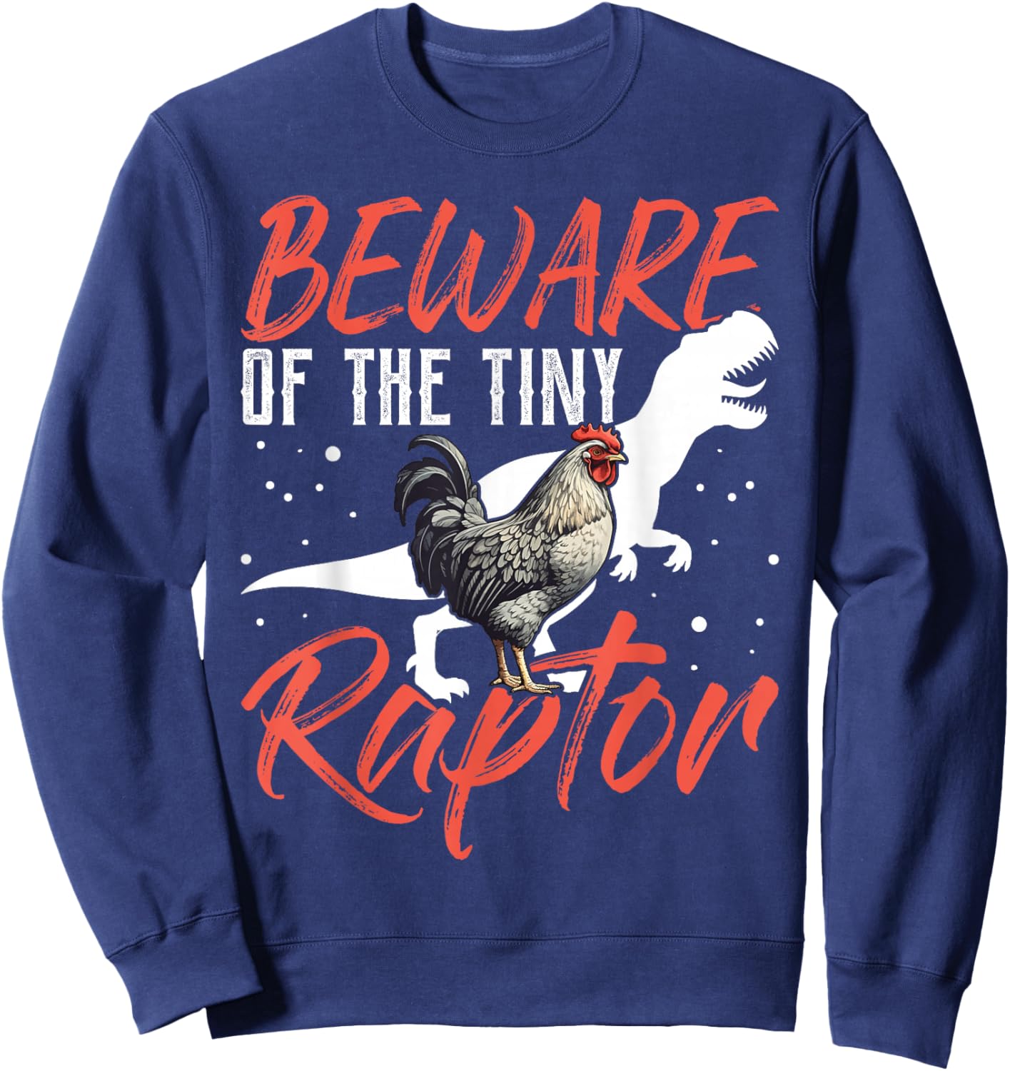 Beware Of The Tiny Raptor Chicken Shirt Dinosaur T-Rex Sweatshirt - Sweatshirt | Navy
