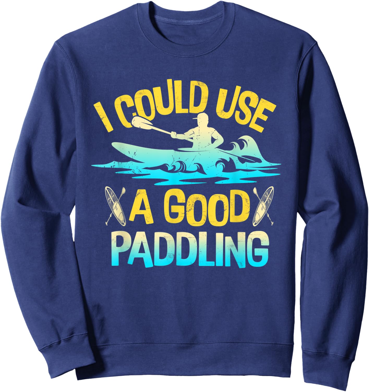 I Could Use A Good Paddling Kayak Canoe Boating Rafting Sweatshirt - Sweatshirt | Navy