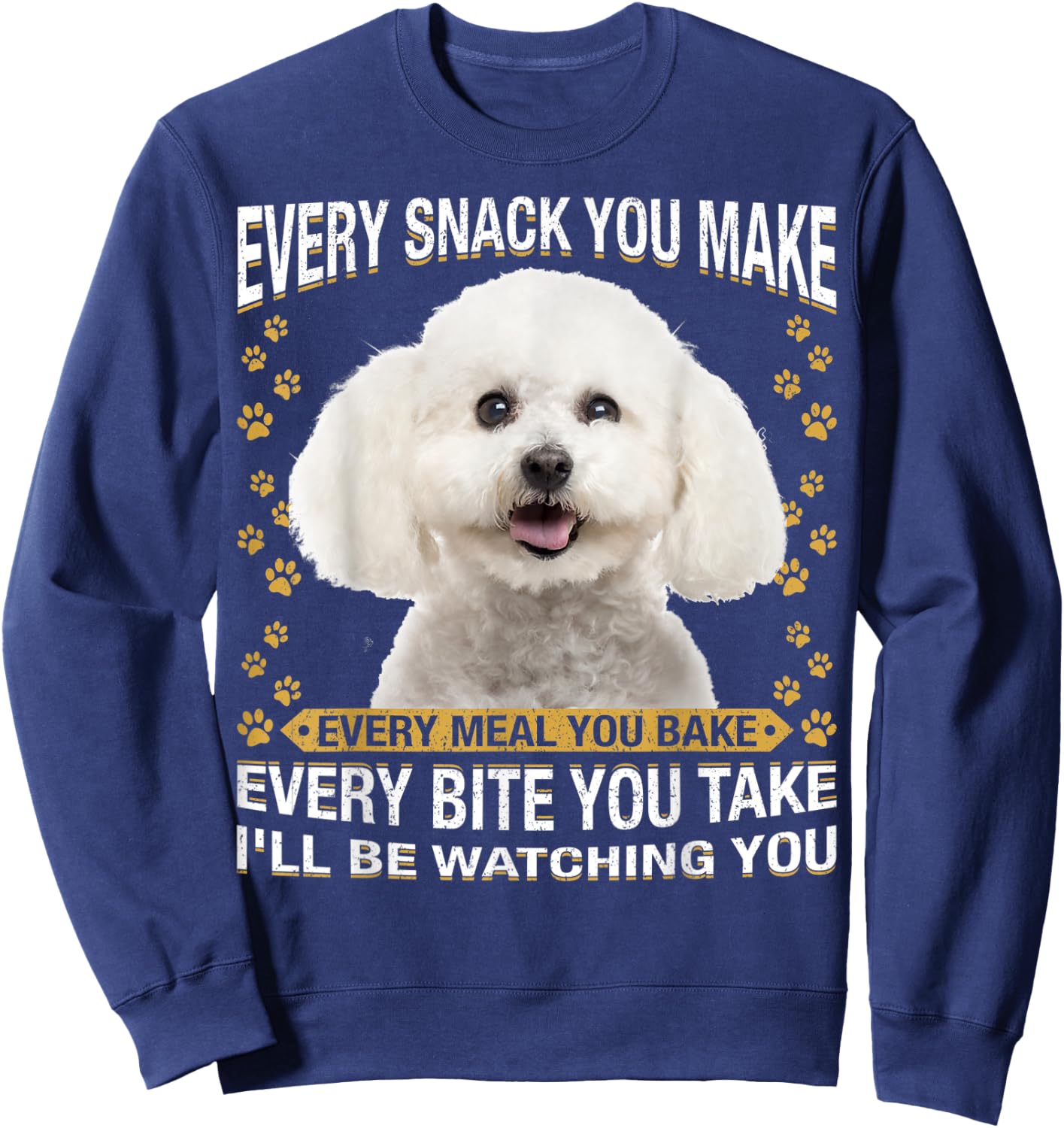Every Snack You Make Funny Bichon Frise Dog Mom, Dog Dad Men Women Kids Sweatshirt - Sweatshirt | Navy