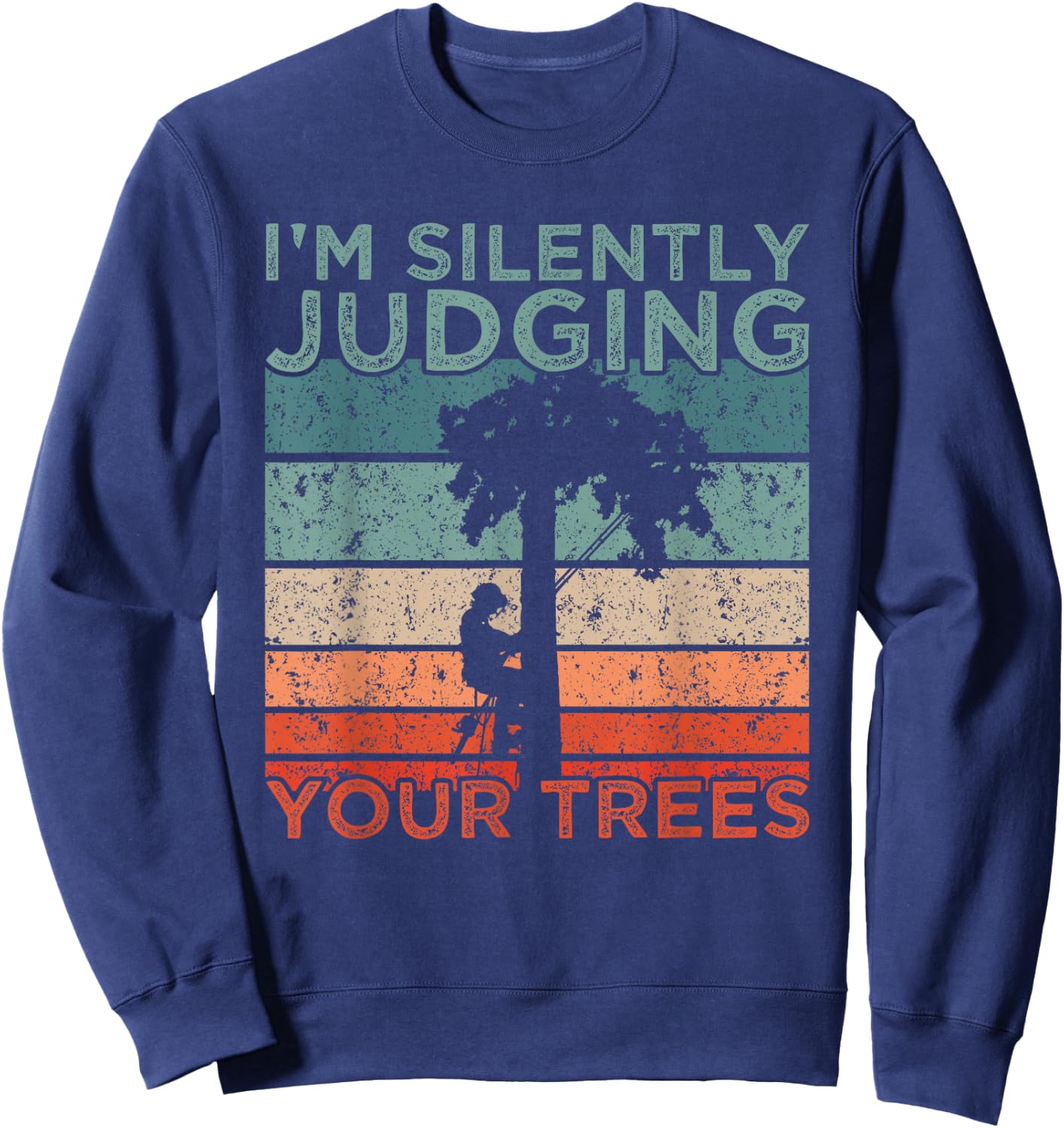 Arborist Design I'm Silently Judging Your Trees Sweatshirt - Sweatshirt | Navy