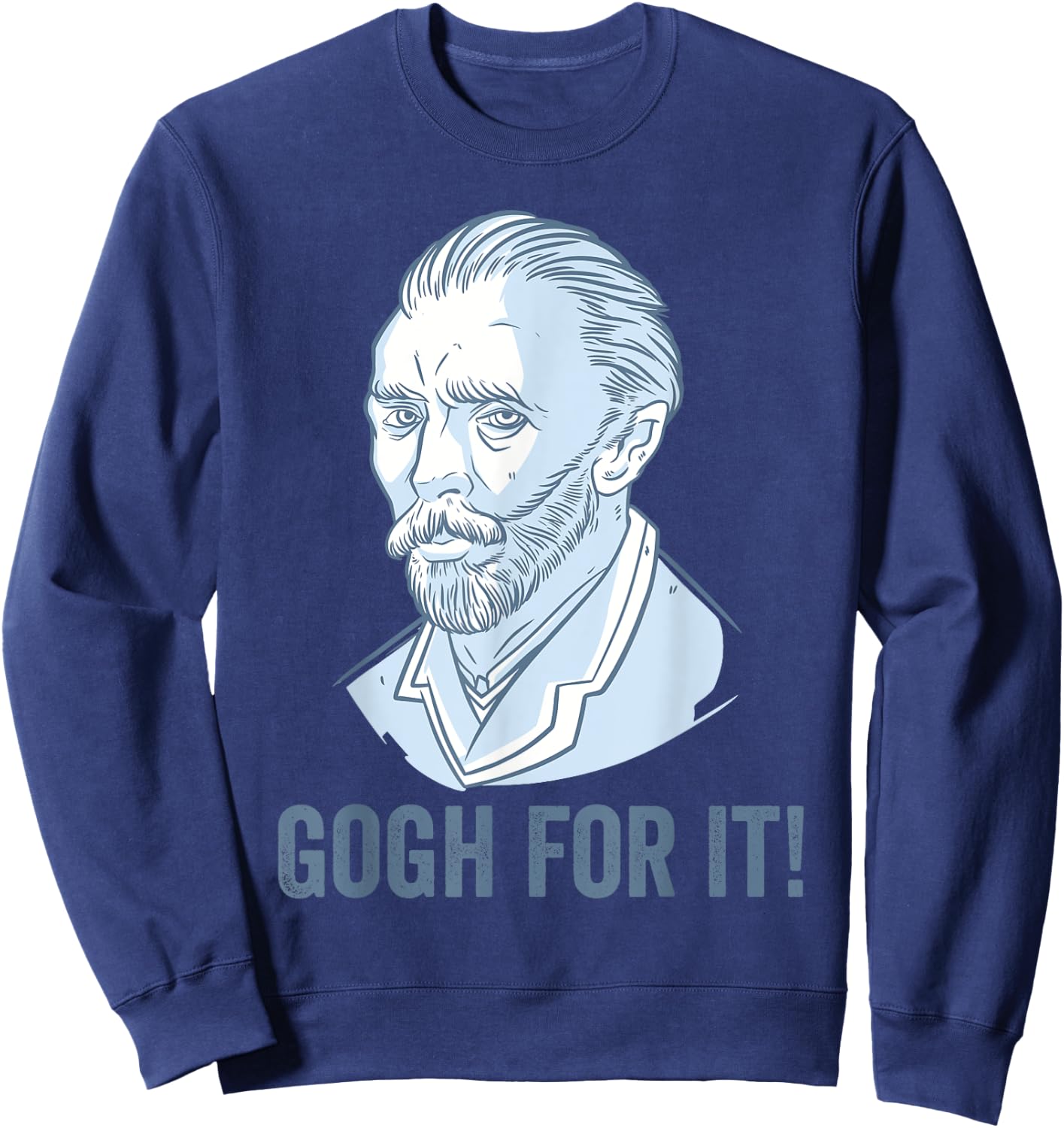 Gogh For It Funny Pun Vincent Van Gogh Art Sweatshirt - Sweatshirt | Navy