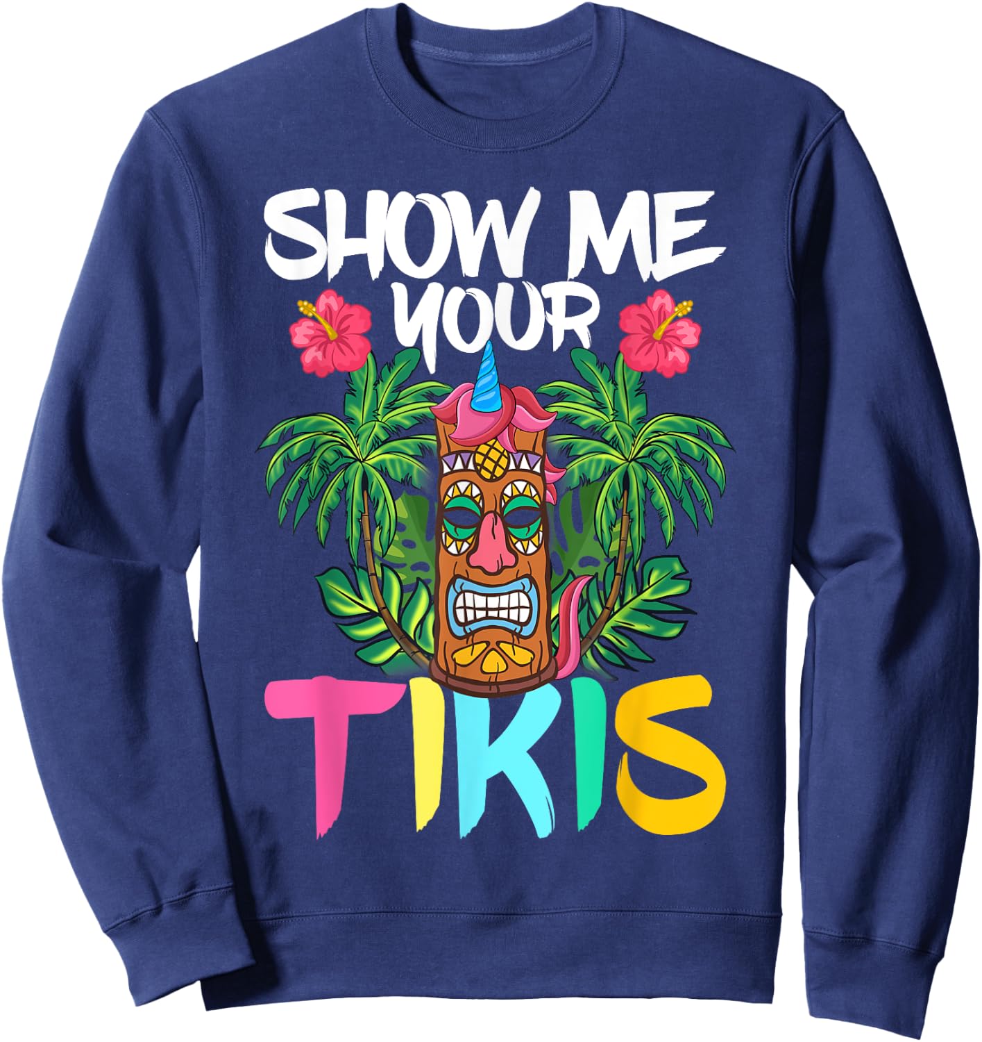 Show Me Your Tikis Funny Tiki Bar Hawaii Vacation Party Sweatshirt - Sweatshirt | Navy