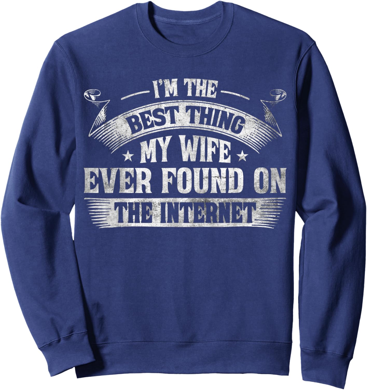 I'm The Best Thing My Wife Ever Found On The Internet Sweatshirt - Sweatshirt | Navy