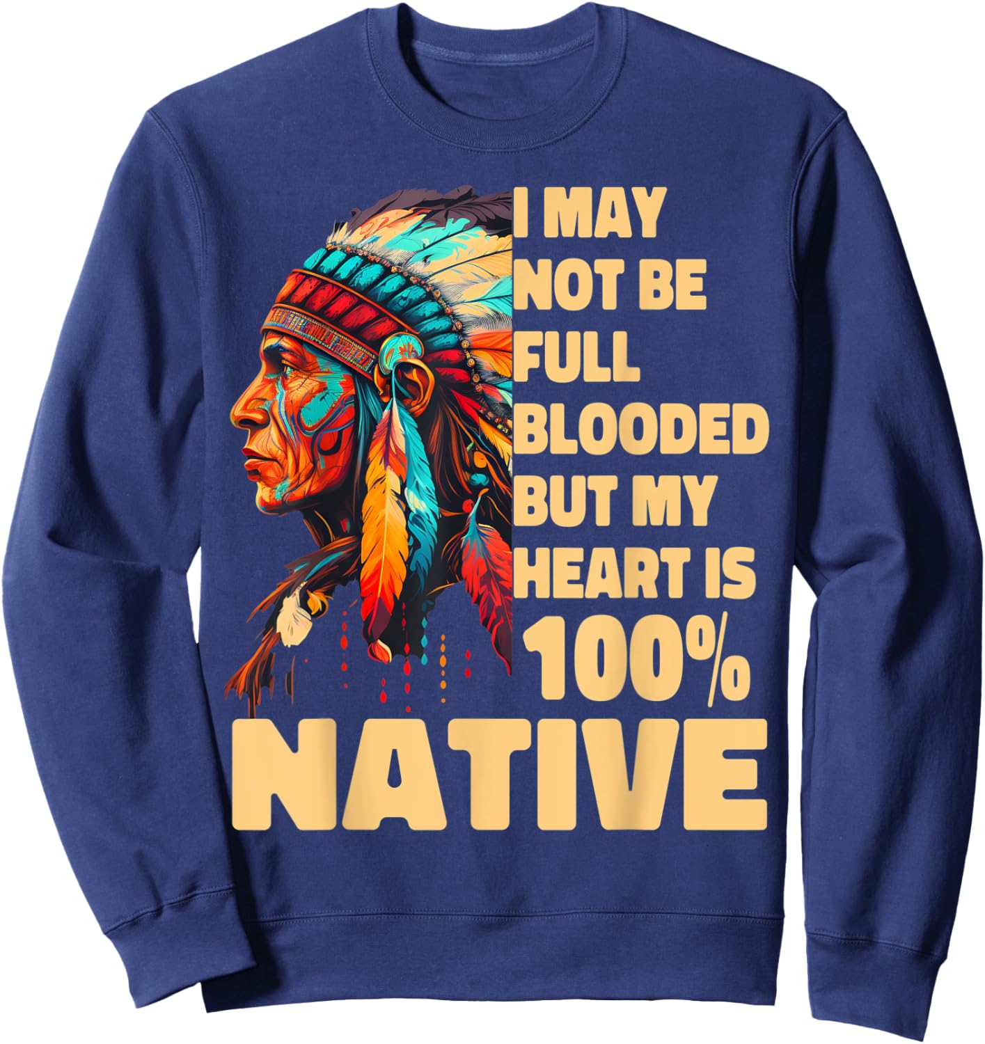 I May Not Be Full Blooded But My Heart Is 100 Native Sweatshirt - Sweatshirt | Navy