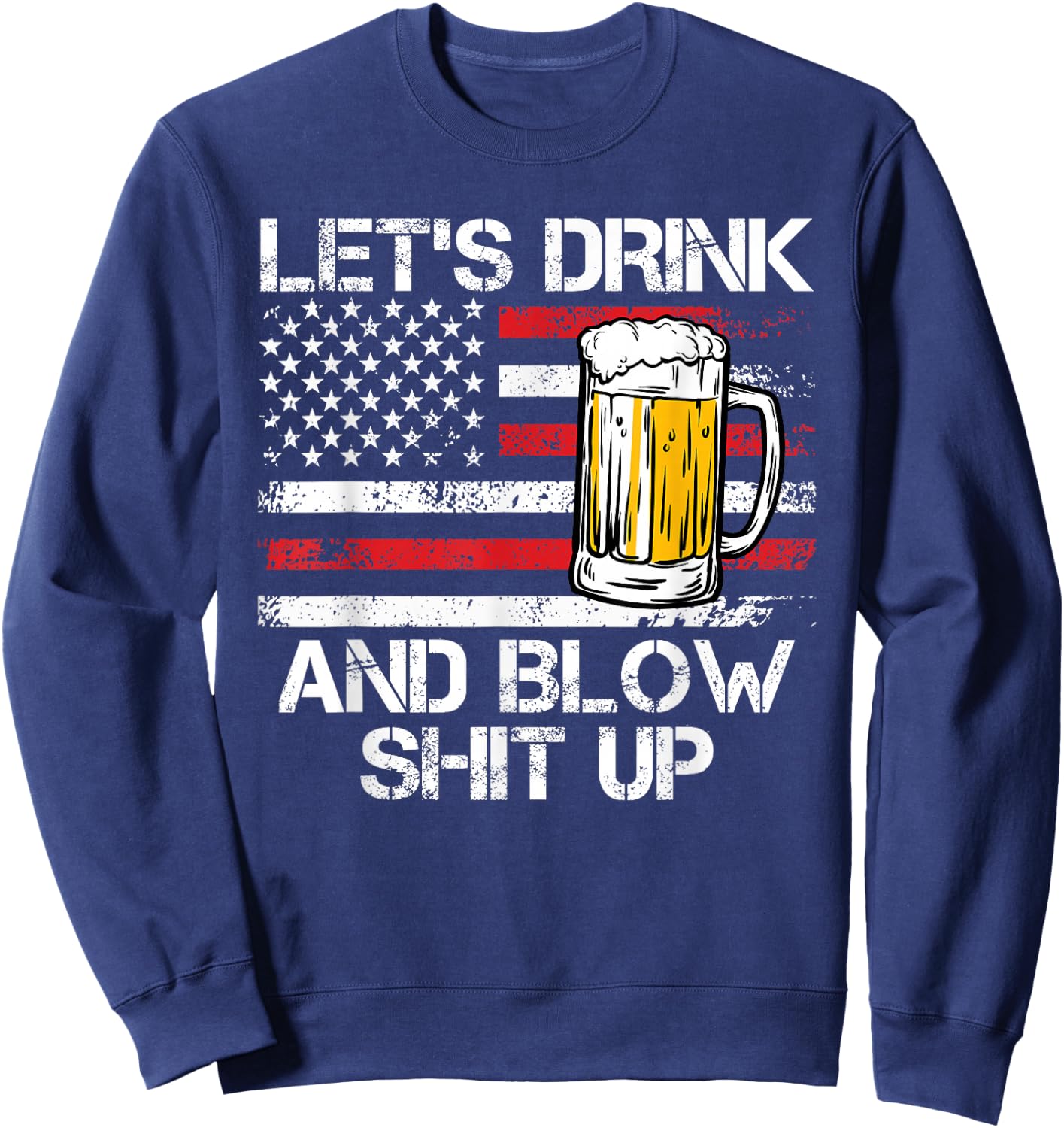 Let us drink and blow shit up drink fan USA Independence Day Sweatshirt - Sweatshirt | Navy