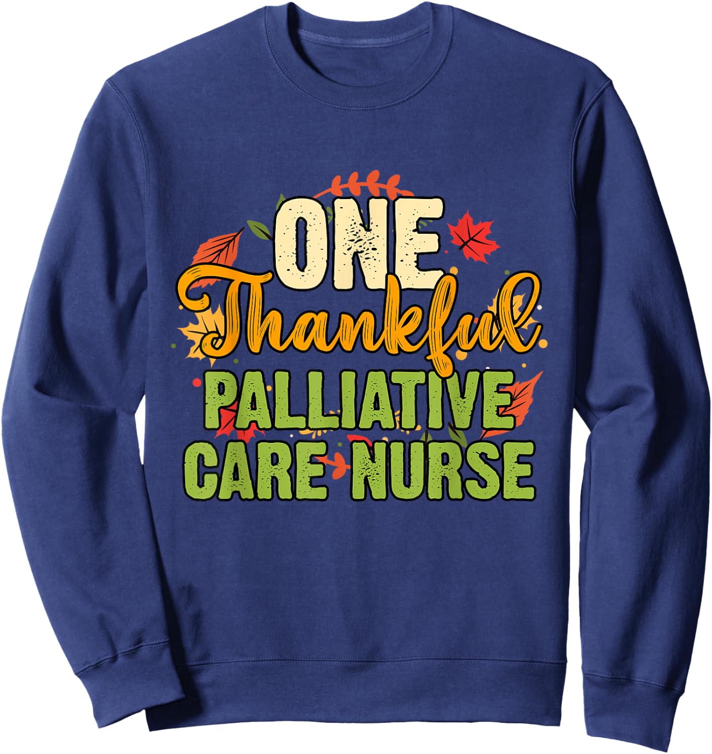 One Thankful Palliative Care Nurse Thanksgiving Sweatshirt - Sweatshirt | Navy