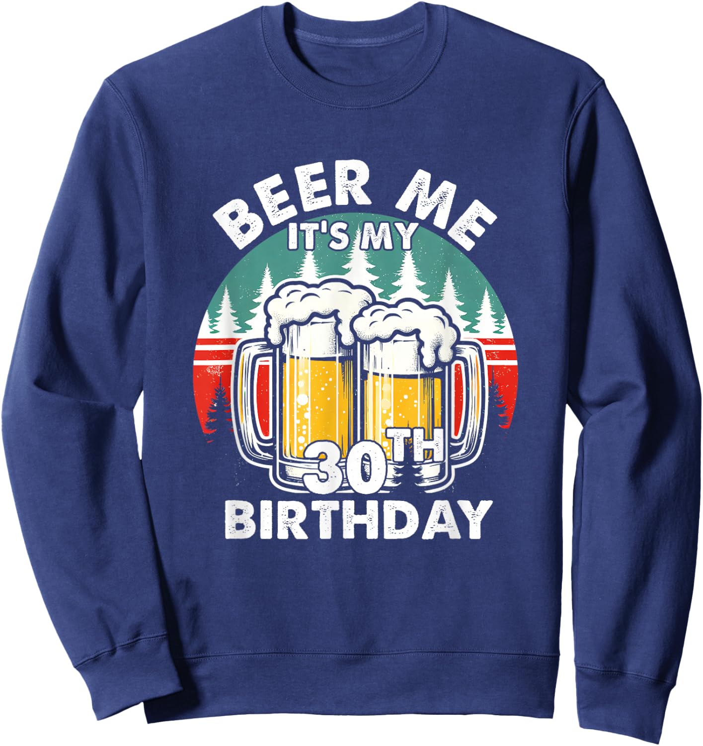 Funny 30 Years Old Beer Me It's My 30th Birthday Drinking Sweatshirt - Sweatshirt | Navy