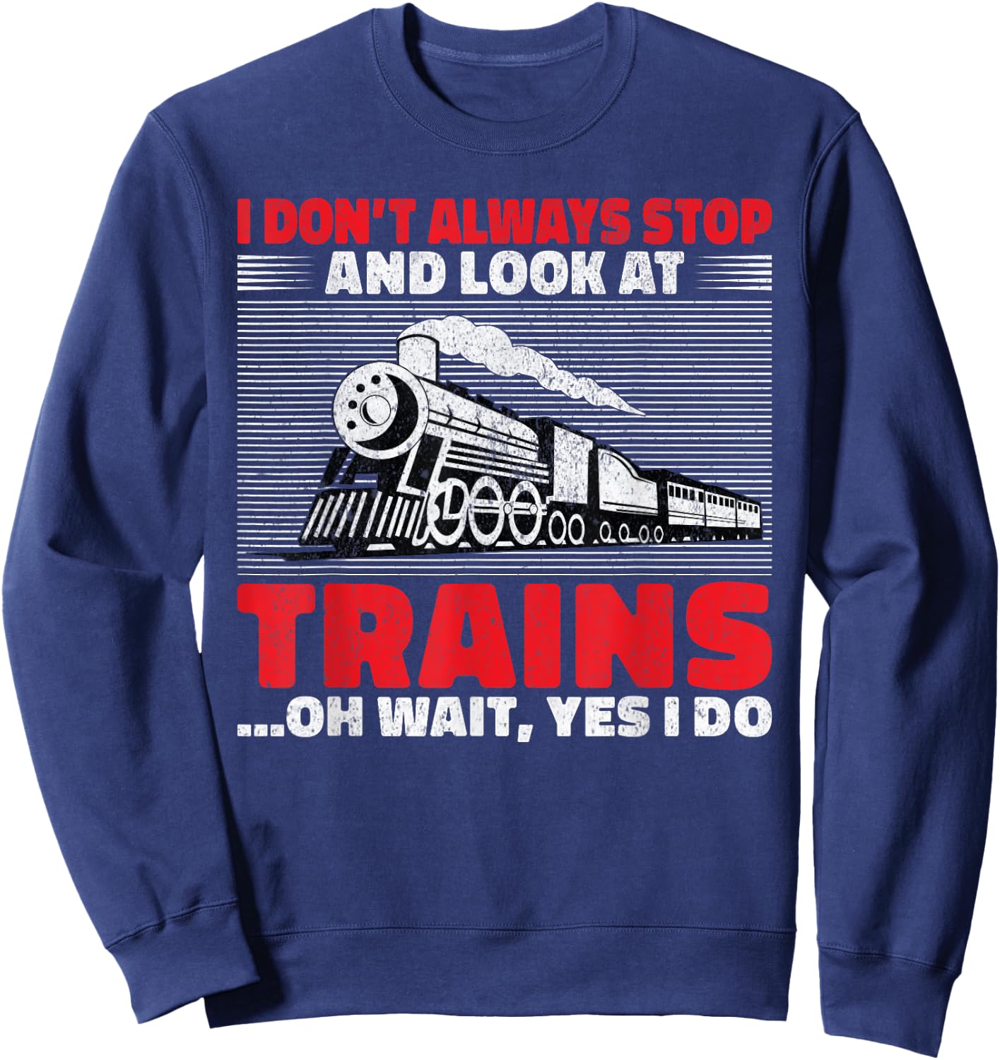 I dont always stop and look at Trains oh wait yes i do Train Sweatshirt - Sweatshirt | Navy