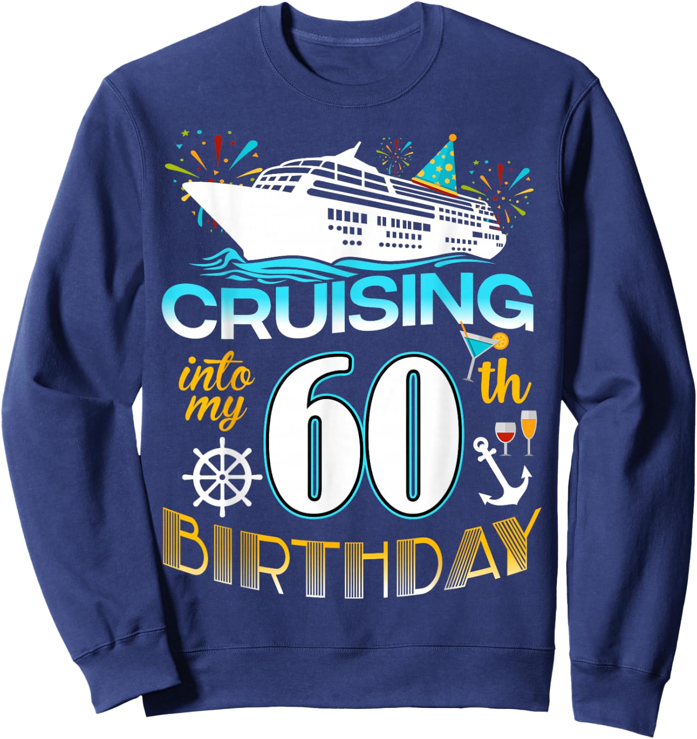 Cruising Into My 60 Year Old Birthday Crew 60th Cruise Bday Sweatshirt - Sweatshirt | Navy
