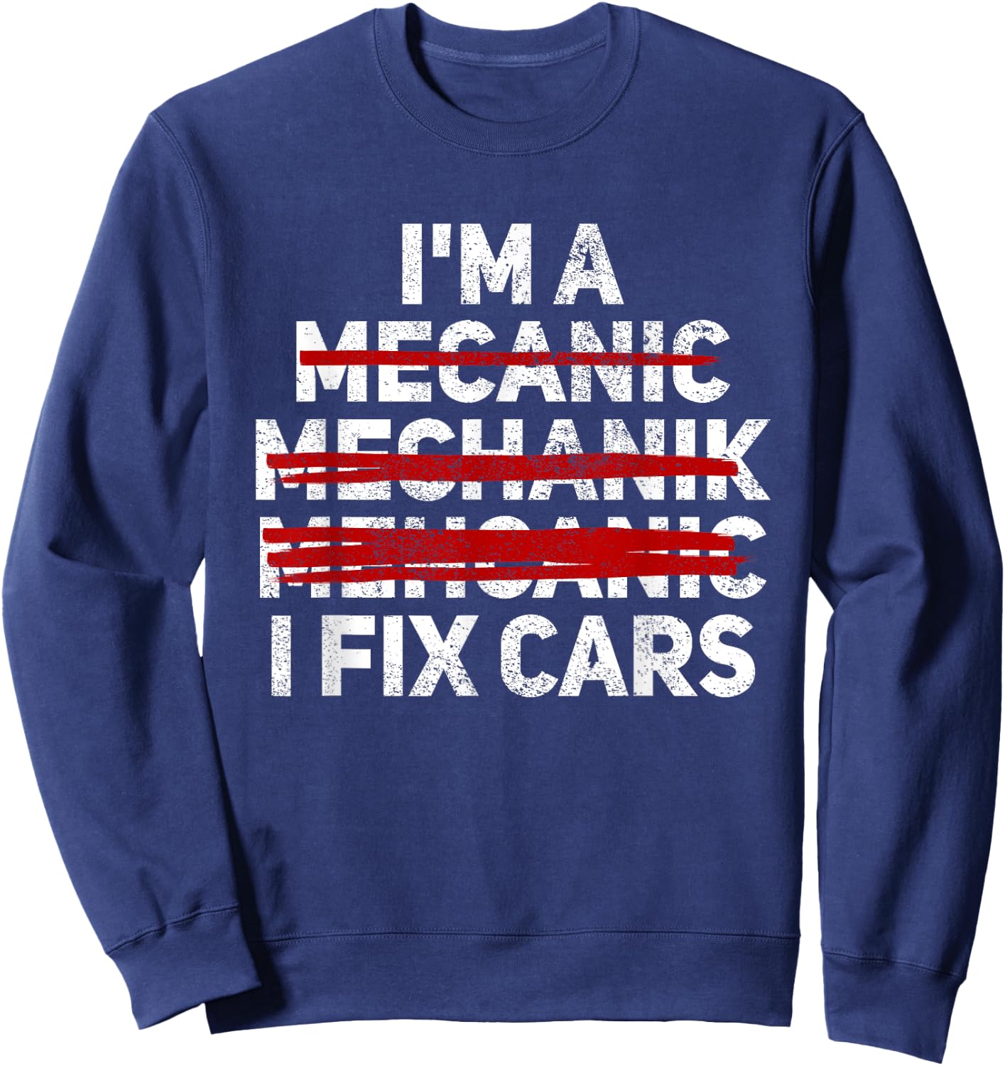 Funny I'm A Mechanic I Fix Cars Misspelled Car Mechanic Sweatshirt - Sweatshirt | Navy