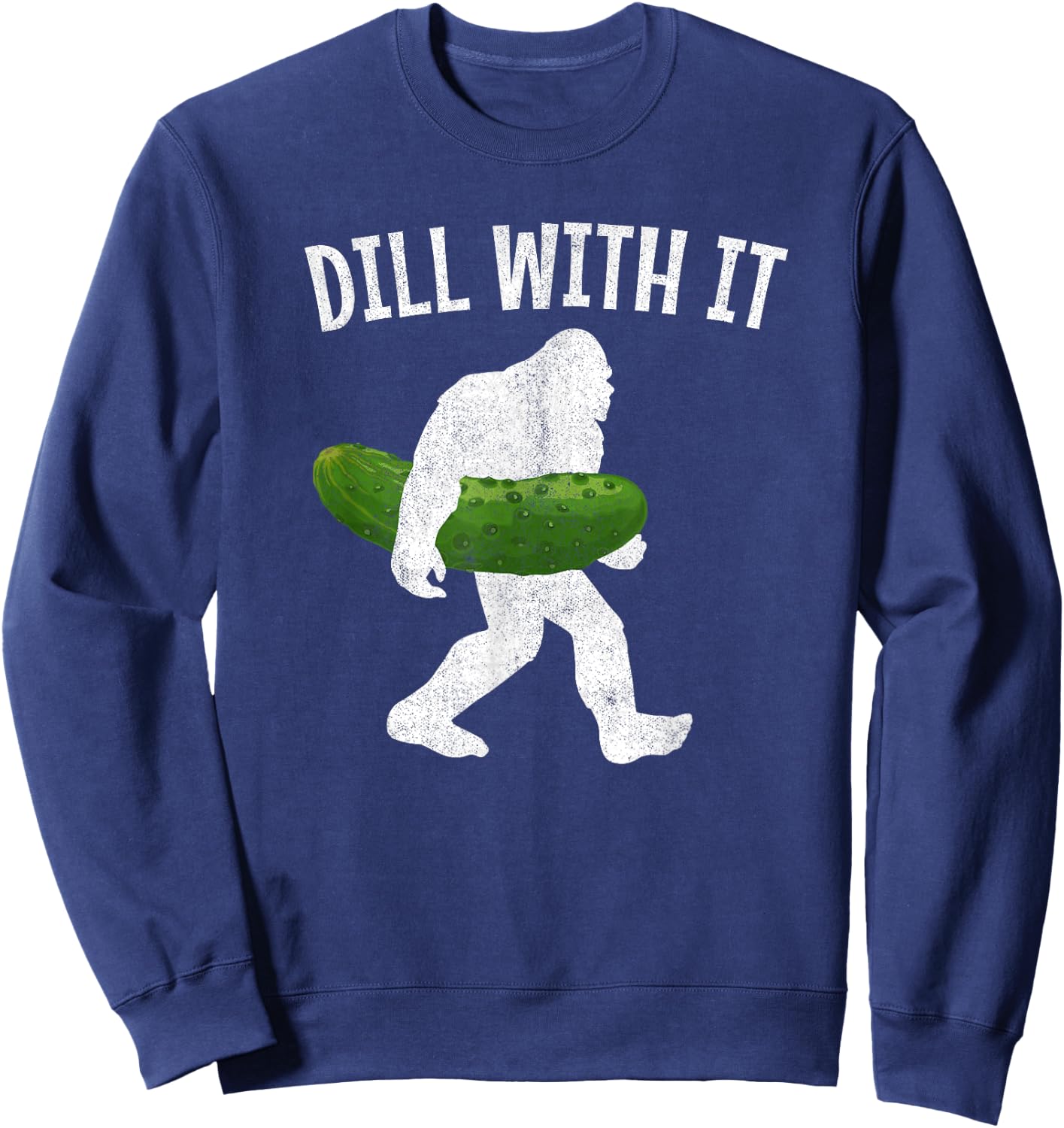 Pickle Bigfoot Dill With It Funny Pickles Sweatshirt - Sweatshirt | Navy