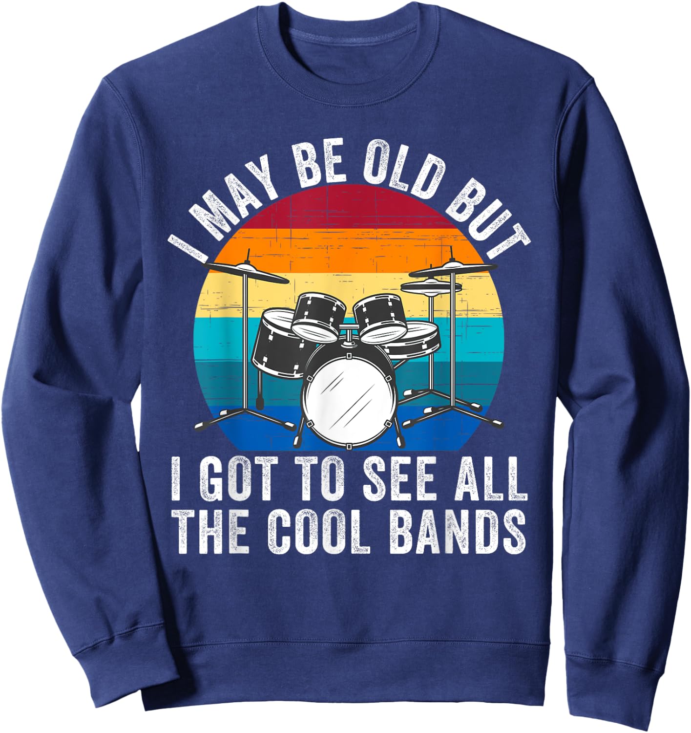 I May Be Old But I Got to See All The Cool Bands Concert Sweatshirt - Sweatshirt | Navy