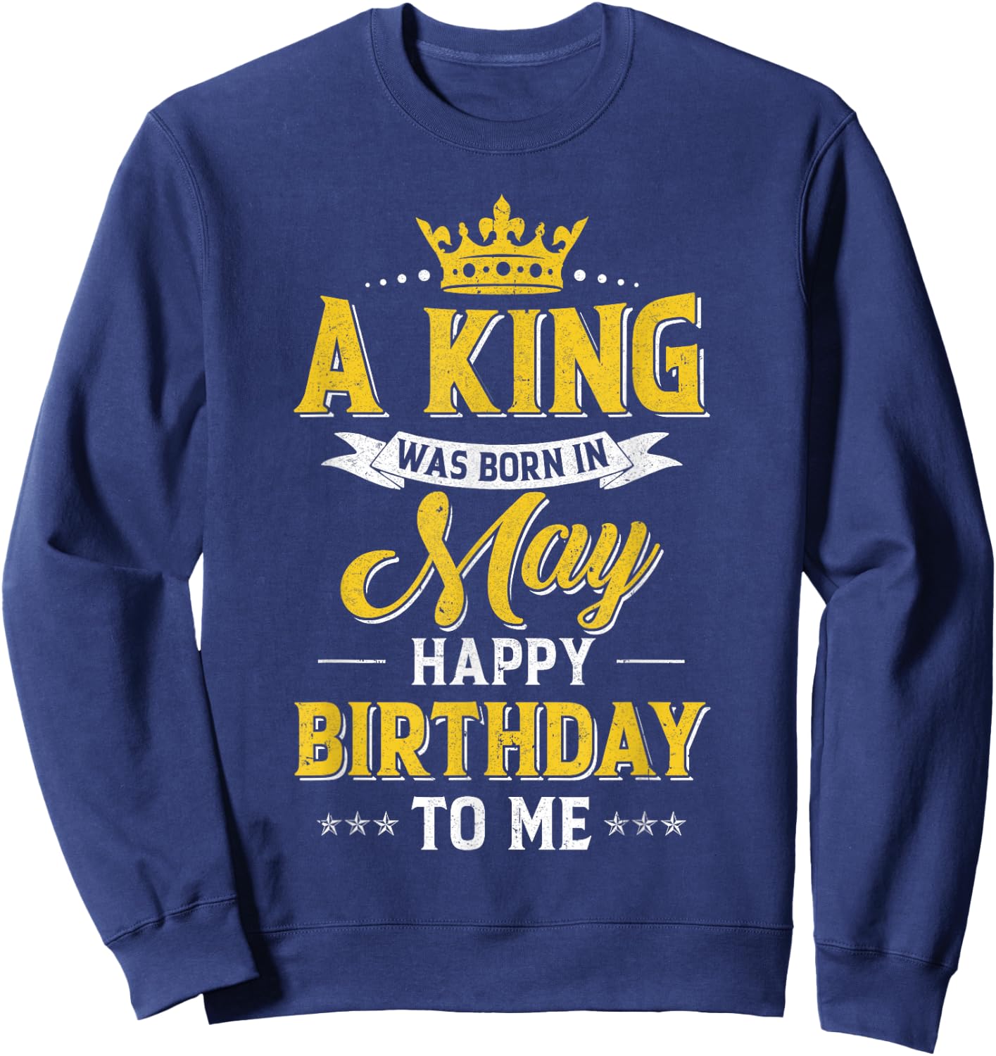 A King Was Born In May Happy Birthday To Me Sweatshirt - Sweatshirt | Navy
