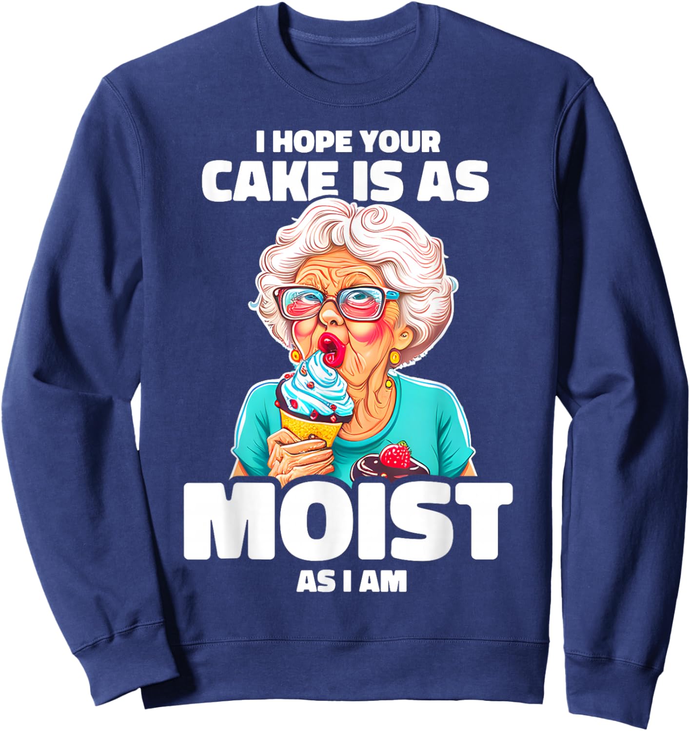 Baking Grandma I Hope Your Cake Is As Moist As I Am Gag Sweatshirt - Sweatshirt | Navy