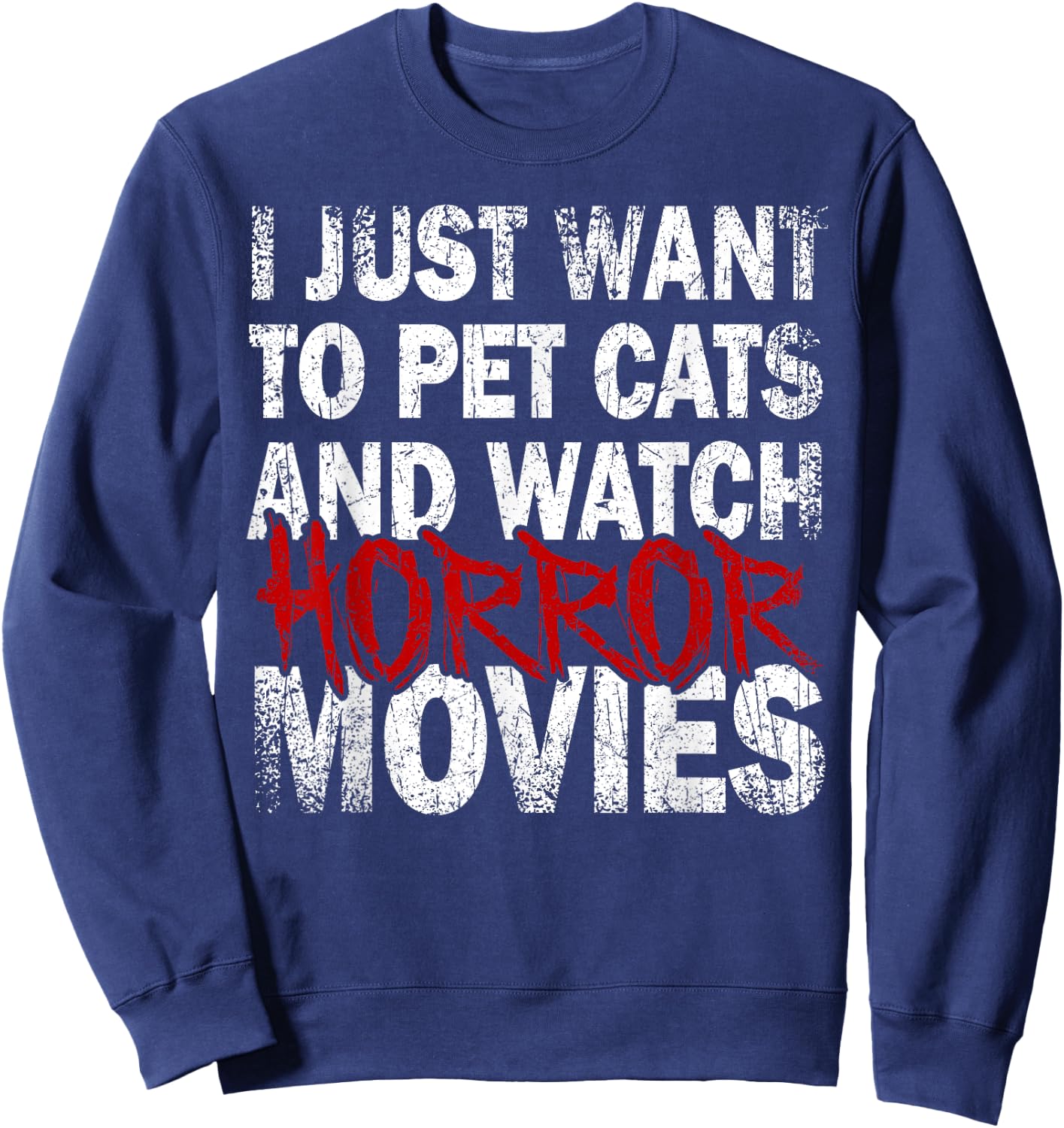 Funny I Just Want To Pet Cats And Watch Horror Movies Lover Sweatshirt - Sweatshirt | Navy