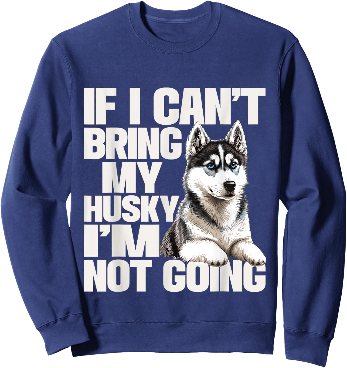 If I Can't Bring My Husky I'm Not Going - Pet Dog Lover Sweatshirt - Sweatshirt | Navy