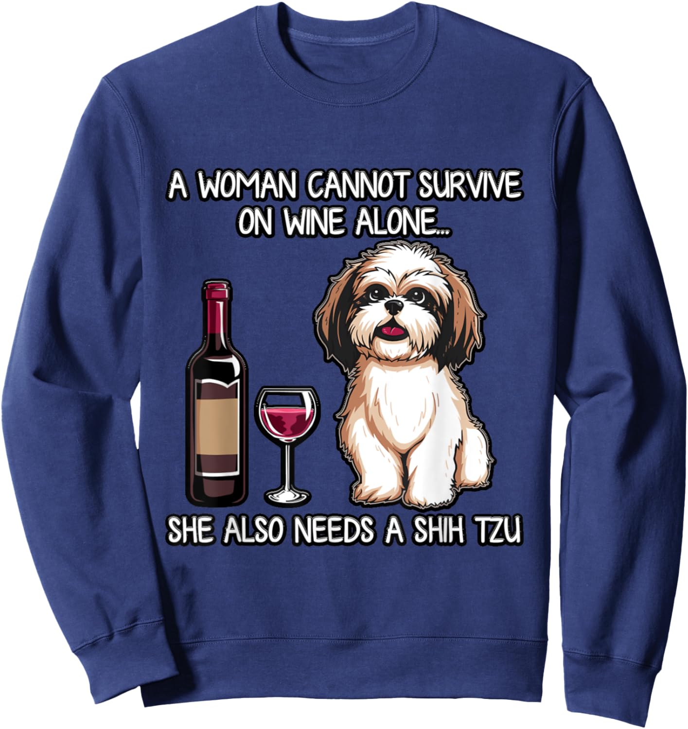 SHIH TZU A Woman Cannot Survive On Wine Alone Needs a Dog Sweatshirt - Sweatshirt | Navy