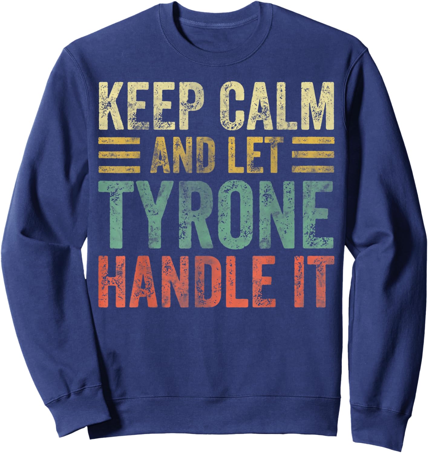 Personalized Name Shirt Keep Calm And Let Tyrone Handle it Sweatshirt - Sweatshirt | Navy