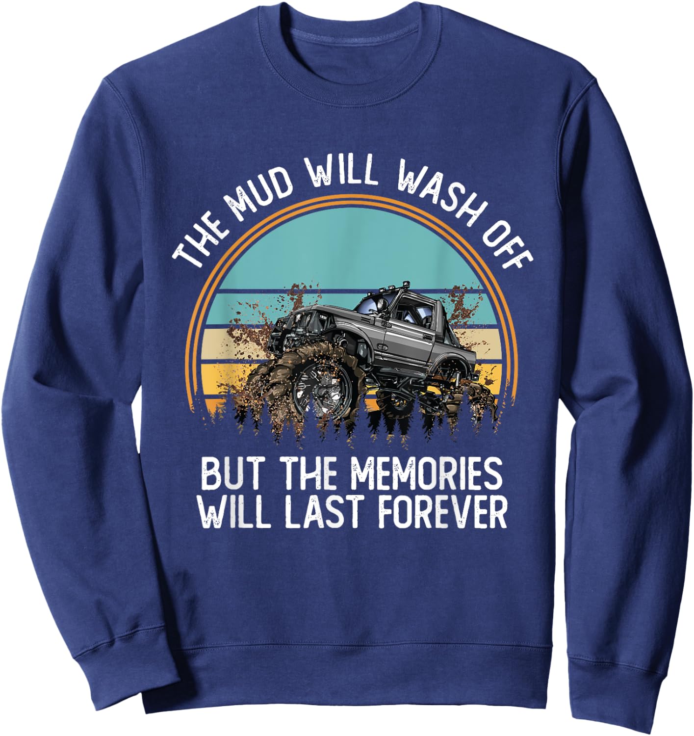 The Mud Will Wash Off But The Memories Will Last Forever Sweatshirt - Sweatshirt | Navy