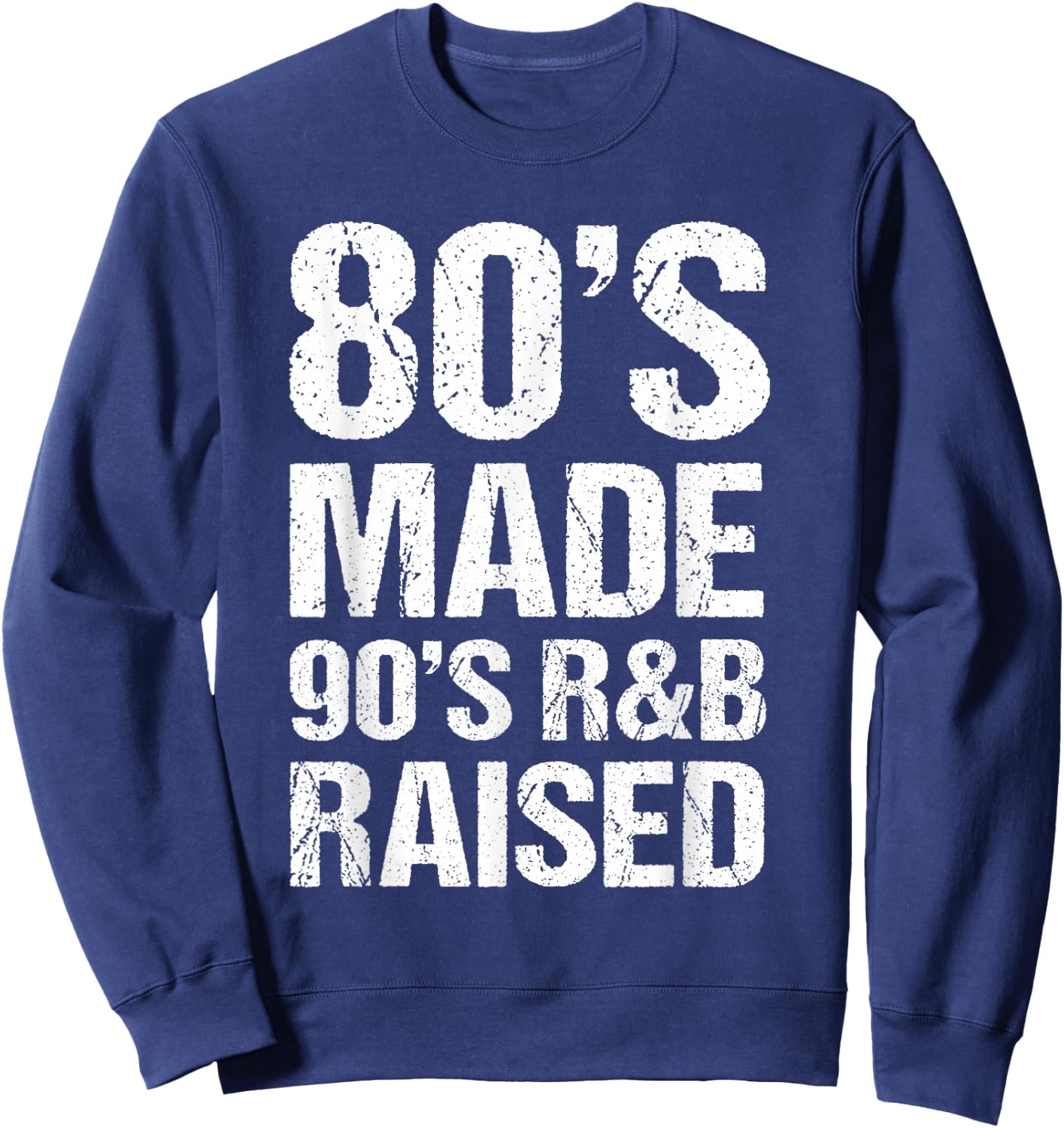 80's Made 90's R&B Raised Old School RnB Music Lover Sweatshirt - Sweatshirt | Navy