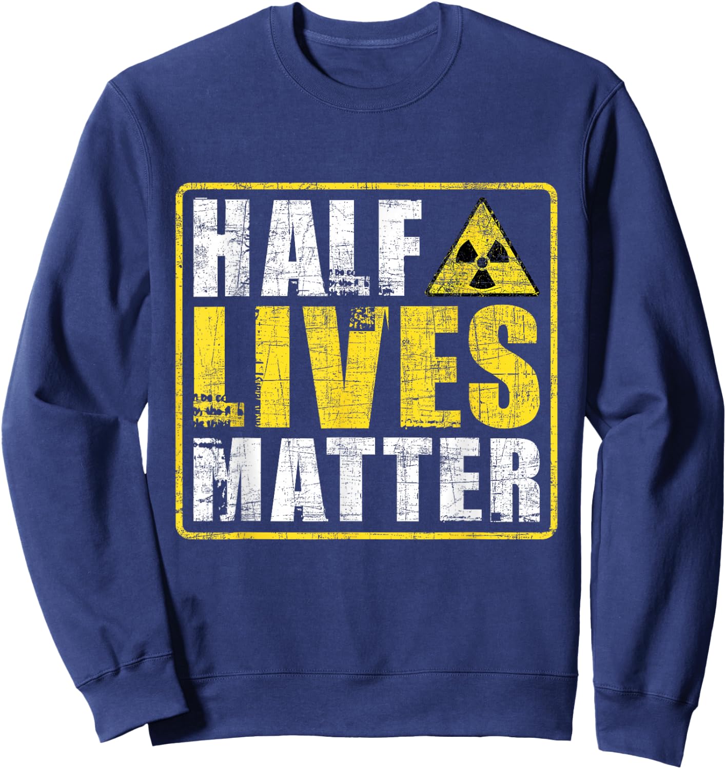 Half Lives Matter - Nuclear Engineering Radioactive Symbol Sweatshirt - Sweatshirt | Navy