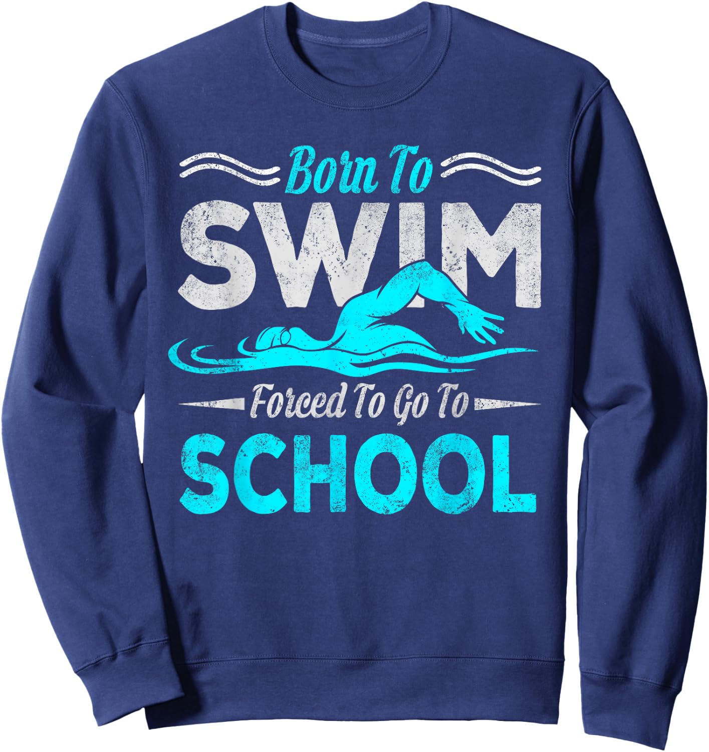 Born To Swim Forced To Go To School Swimming Design Swimmer Sweatshirt - Sweatshirt | Navy