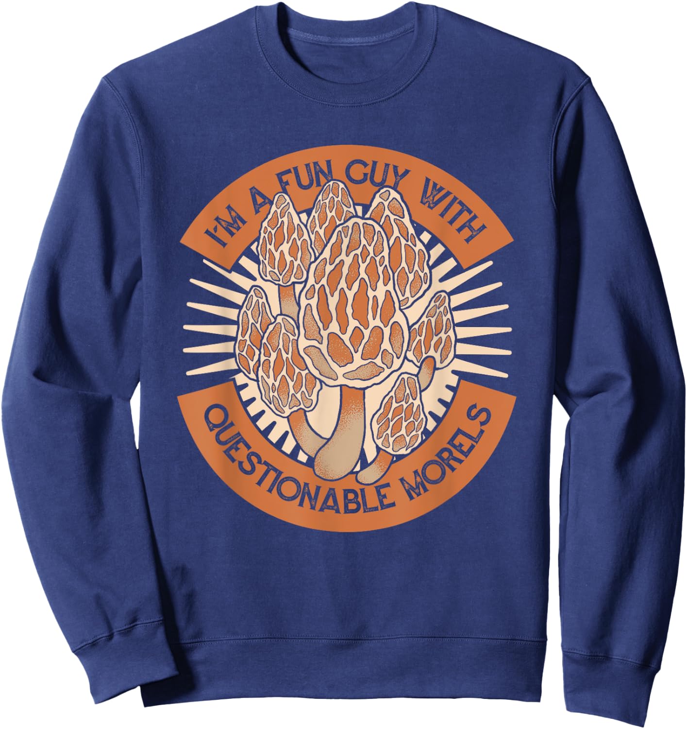 I'm A Fun Guy With Questionable Morels Mushroom Hunting Sweatshirt - Sweatshirt | Navy
