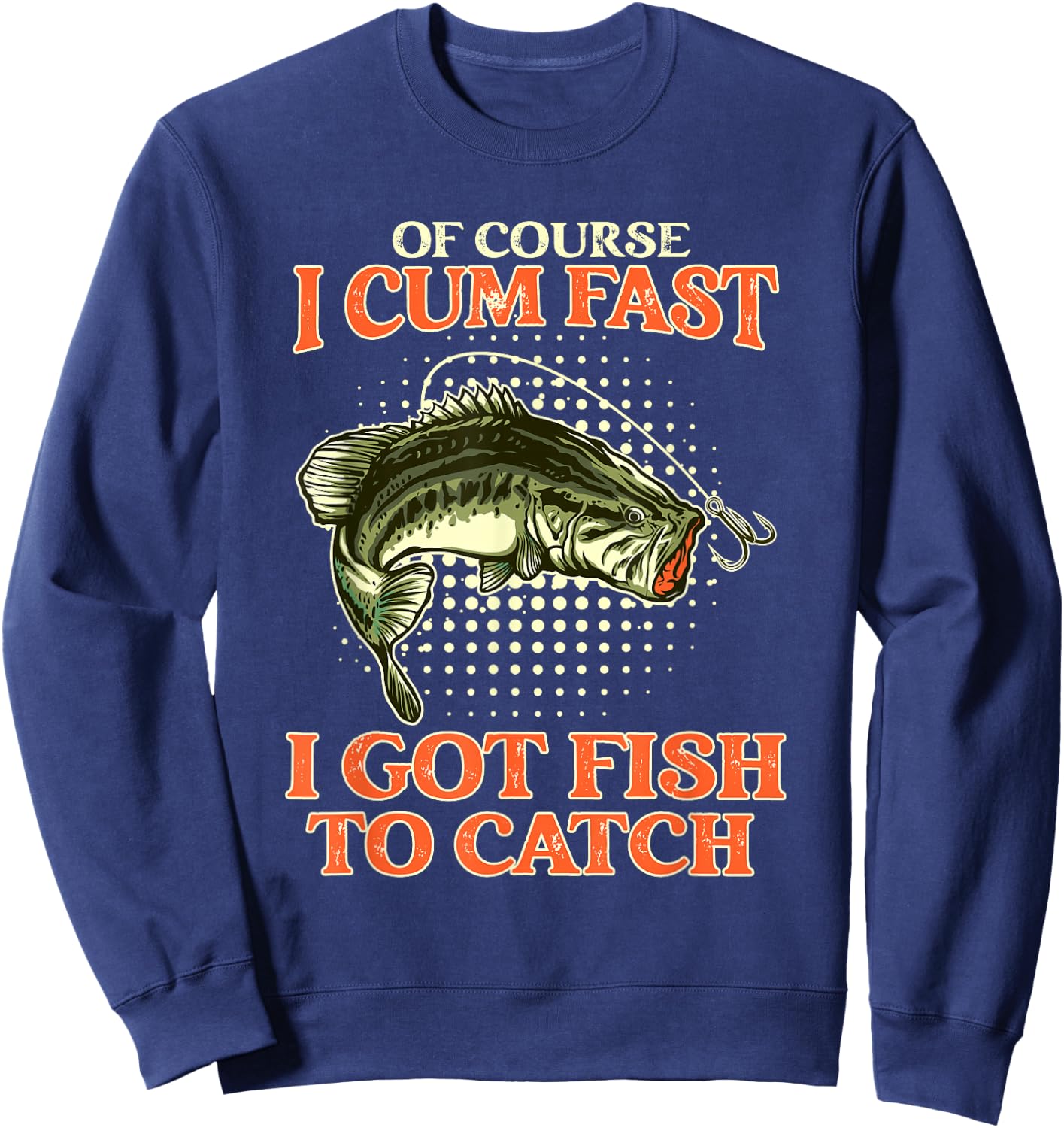 Of Course I Cum Fast I Got Fish To Catch - Funny Fishing Sweatshirt - Sweatshirt | Navy