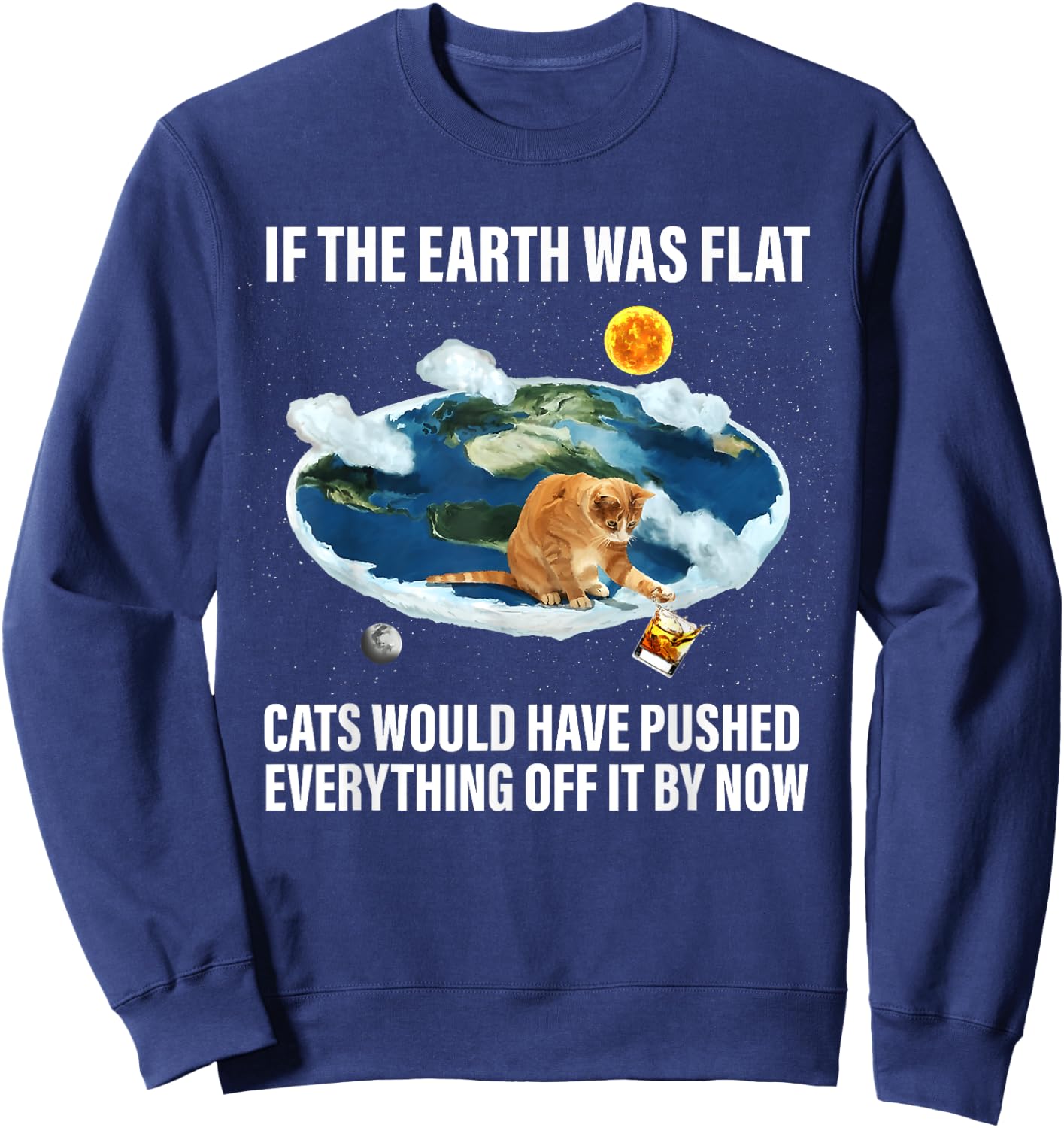 If The Earth Was Flat Cats Would Have Pushed Everything Off Sweatshirt - Sweatshirt | Navy