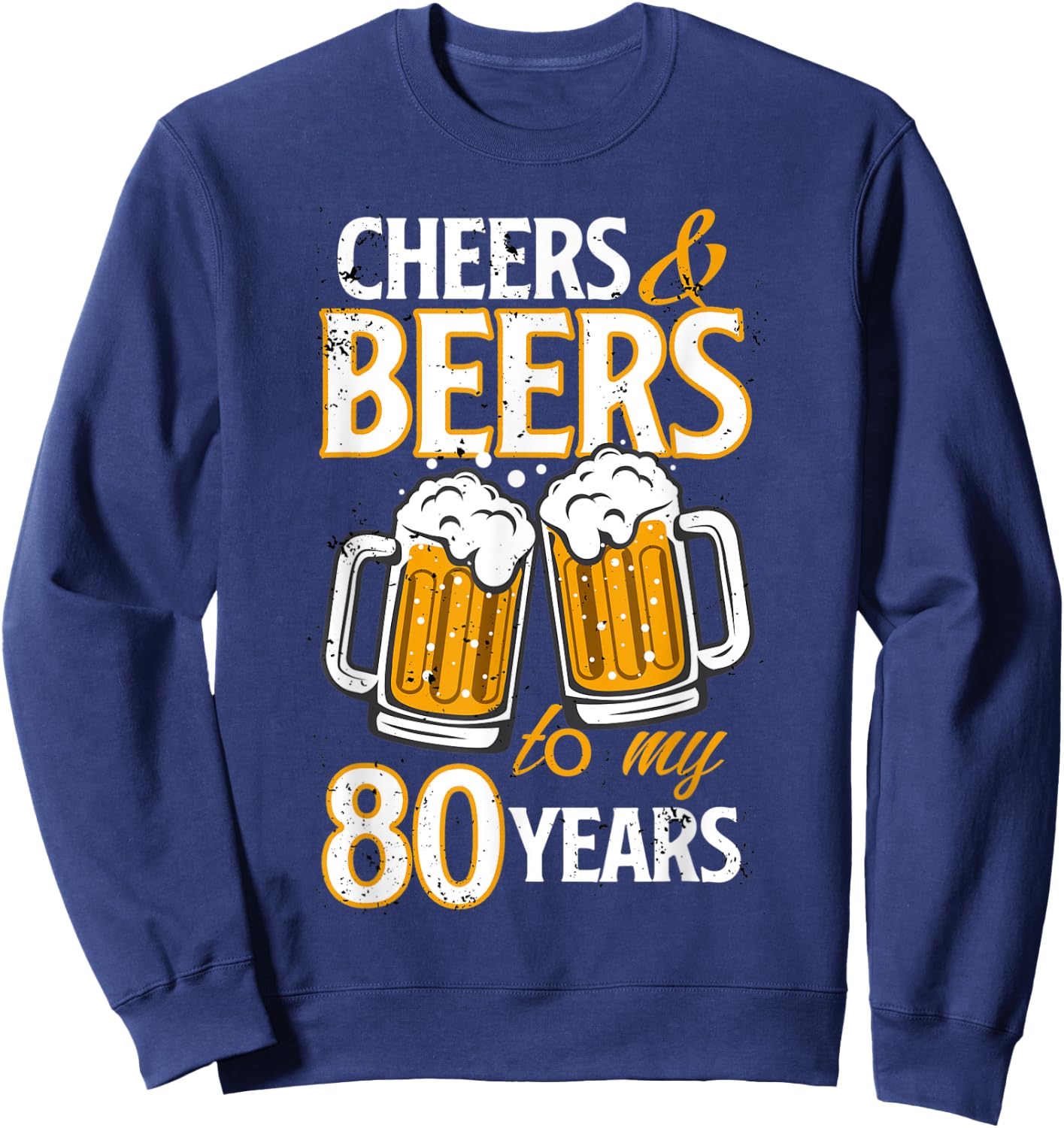 Cheers and Beers To My 80 Years Eighty Birthday Gift Sweatshirt - Sweatshirt | Navy