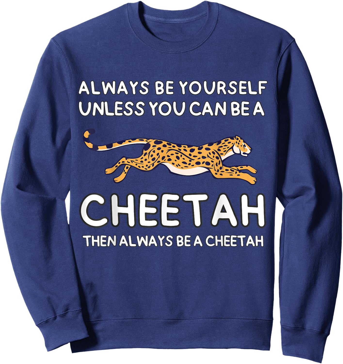 Always Be Yourself Unless You Can Be A Cheetah Cute Funny Sweatshirt - Sweatshirt | Navy