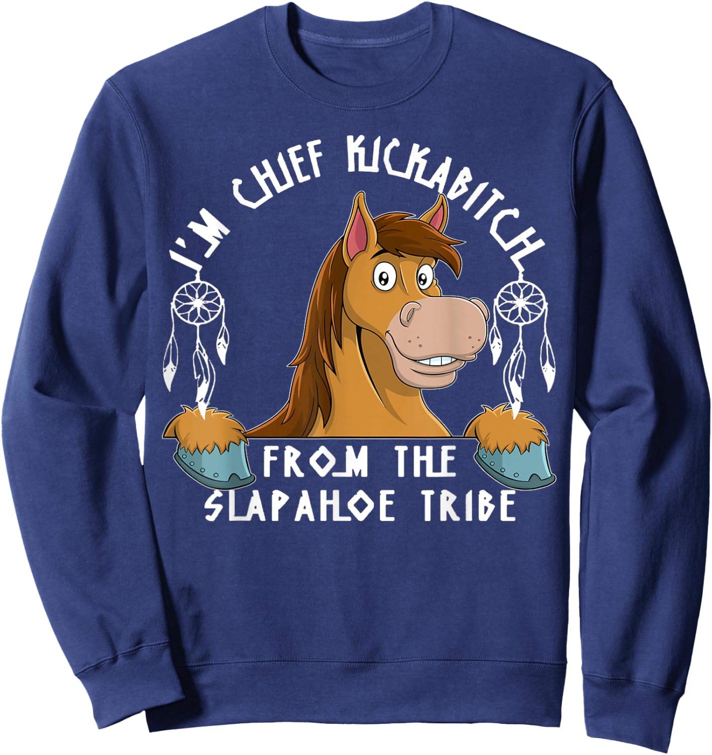 Horse I'm Chief Kickabitch From The Slapahoe Tribe Sweatshirt - Sweatshirt | Navy