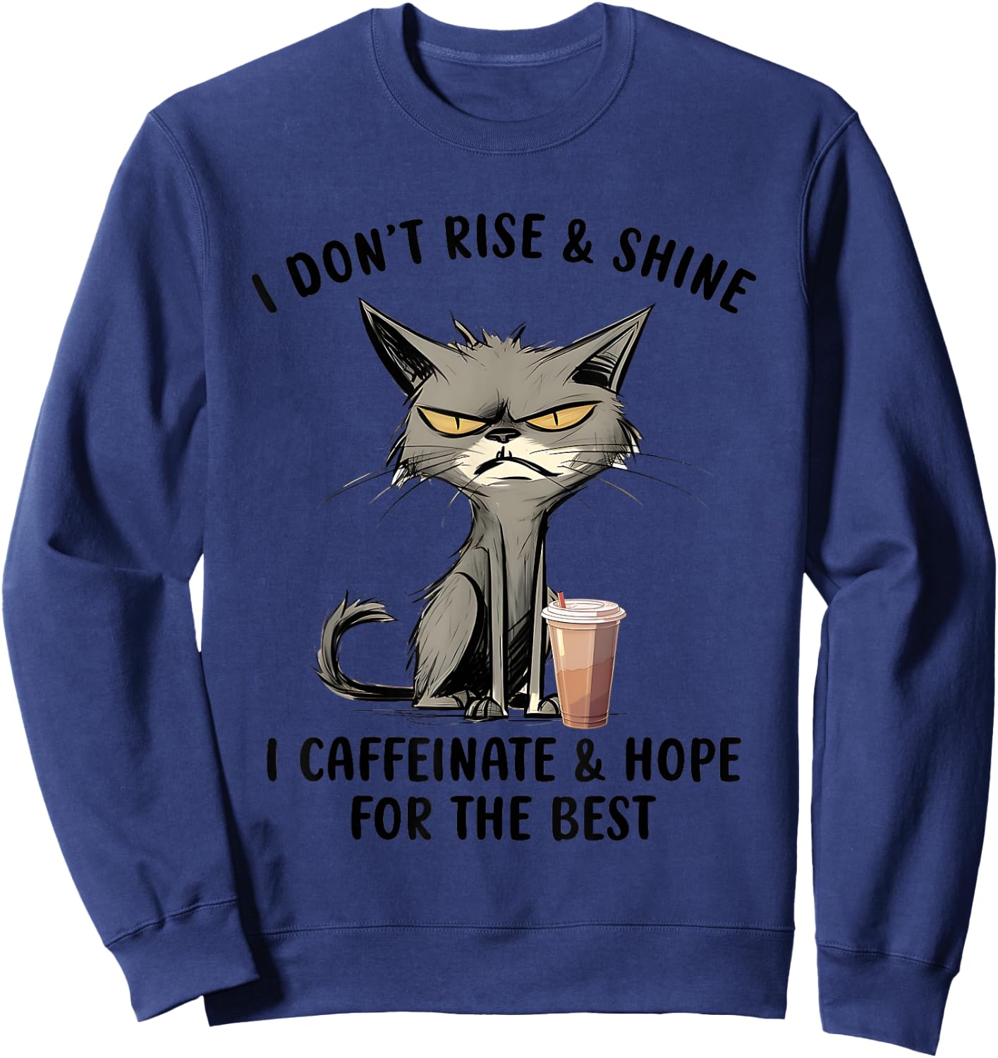 I Don’t Rise And Shine I Caffeinate And Hope For The Best Sweatshirt - Sweatshirt | Navy