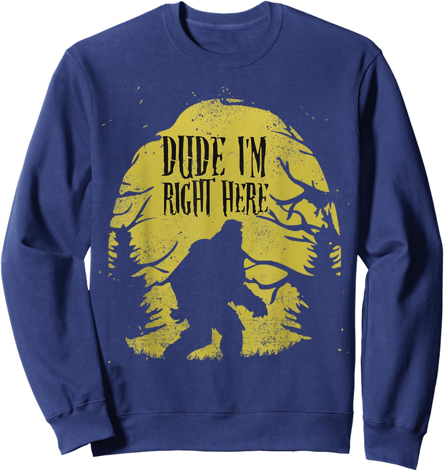 Bigfoot Dude I'm Right Here Funny Sasquatch Ape Art Animal Sweatshirt - Sweatshirt | Navy