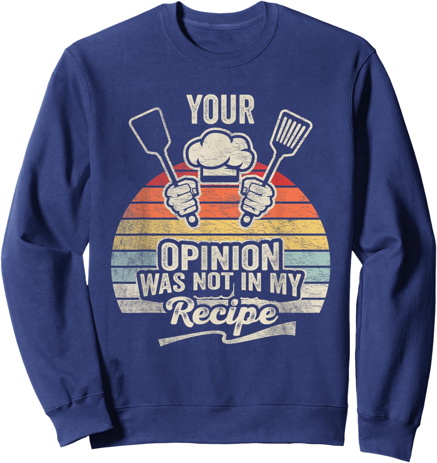 Retro Vintage Your Opinion Wasn't In The Recipe Chef Cooking Sweatshirt - Sweatshirt | Navy