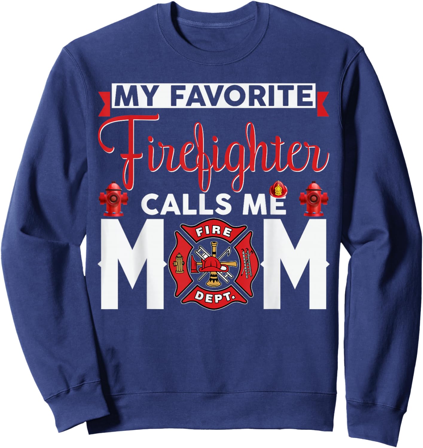 My Favorite Firefighter Calls Me Mom Funny Mother's Day Sweatshirt - Sweatshirt | Navy