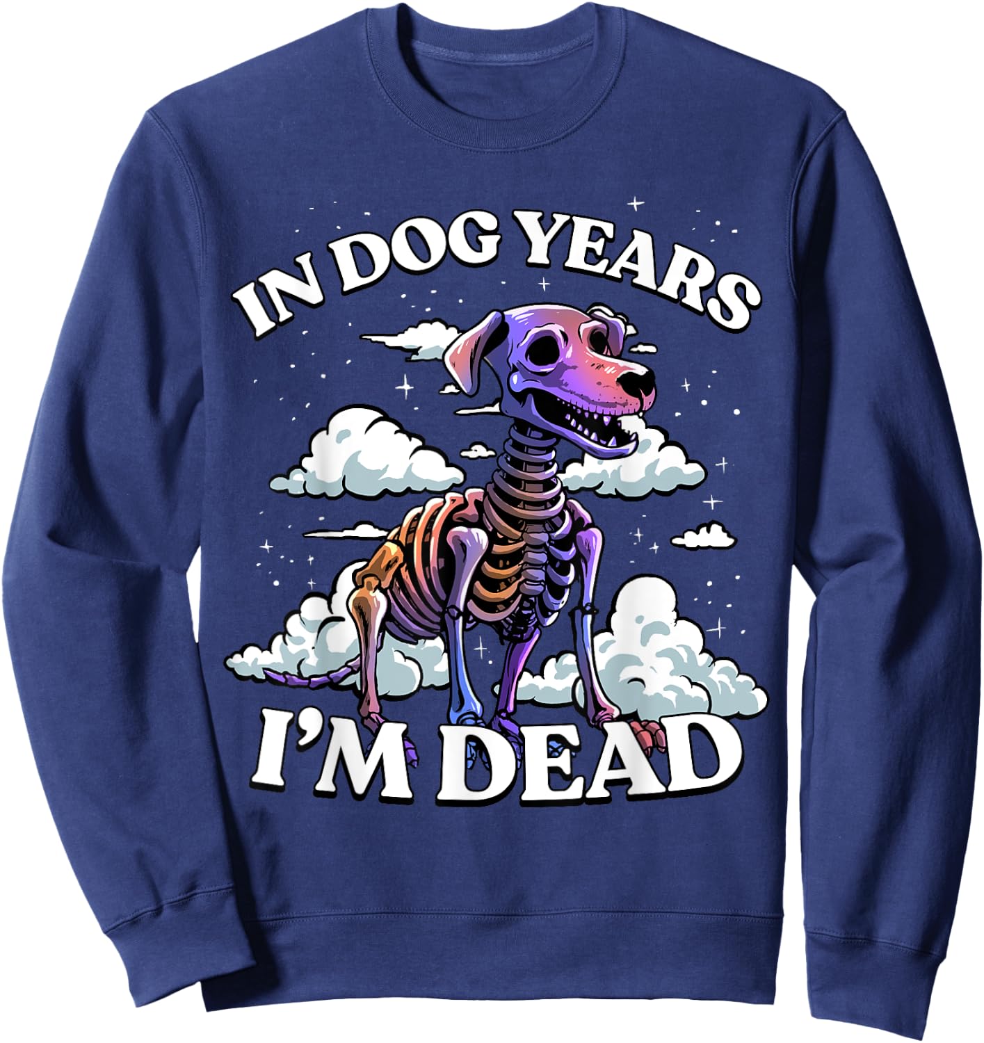 In Dog Years I'm Dead Shirt - Funny Birthday Dog Skeleton Sweatshirt - Sweatshirt | Navy