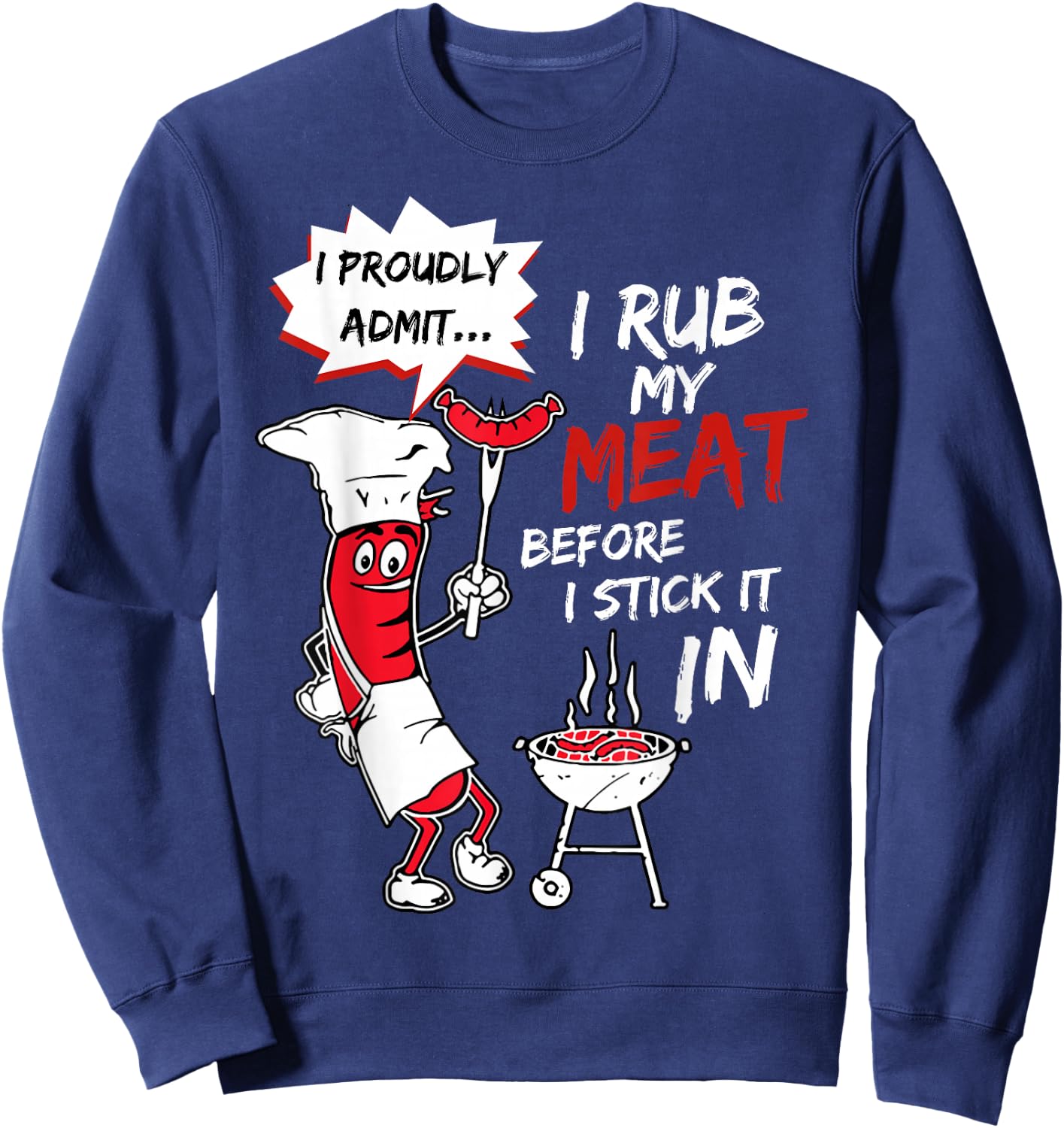 I Proudly Admit I Rub My Meat Before I Stick It In Hot Dog Sweatshirt - Sweatshirt | Navy