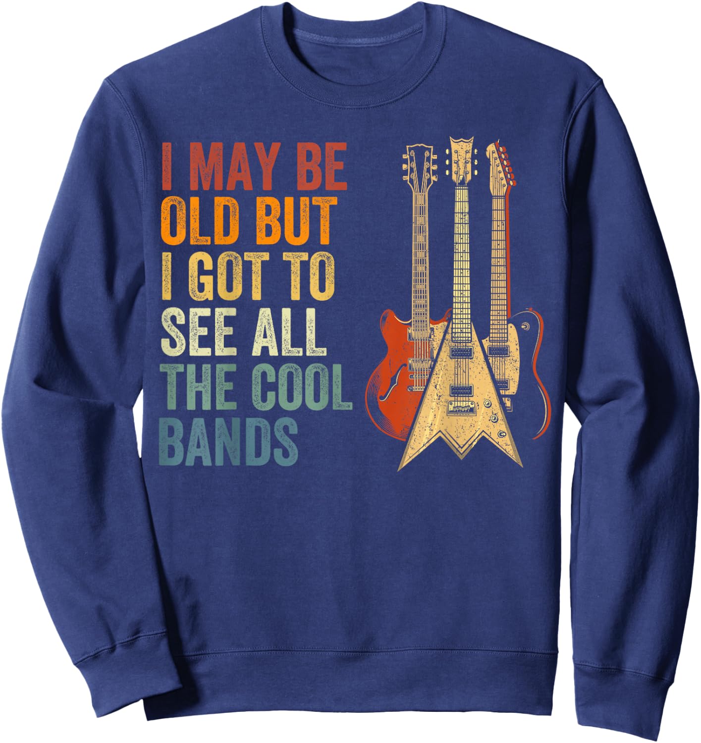 I May Be Old But I Got to See All The Cool Bands Concert Sweatshirt - Sweatshirt | Navy