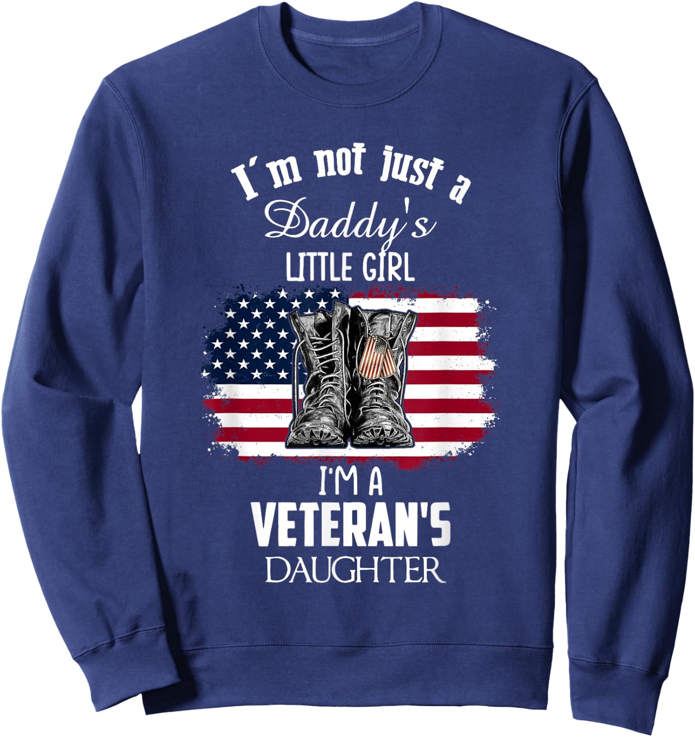 I'm Not Just Daddy's Little Girl I'm A Veteran's Daughter Sweatshirt - Sweatshirt | Navy