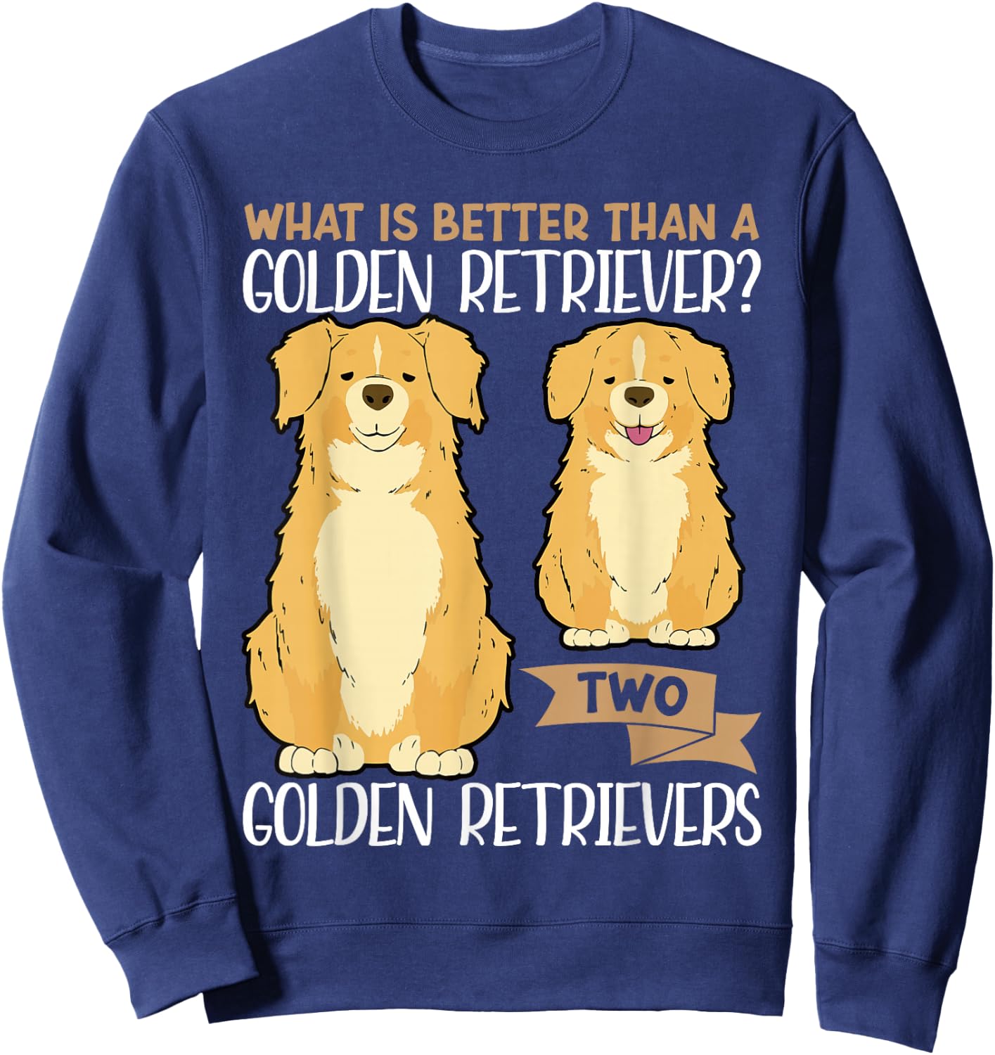 What Is Better Than A Golden Retriever Two Golden Retrievers Sweatshirt - Sweatshirt | Navy