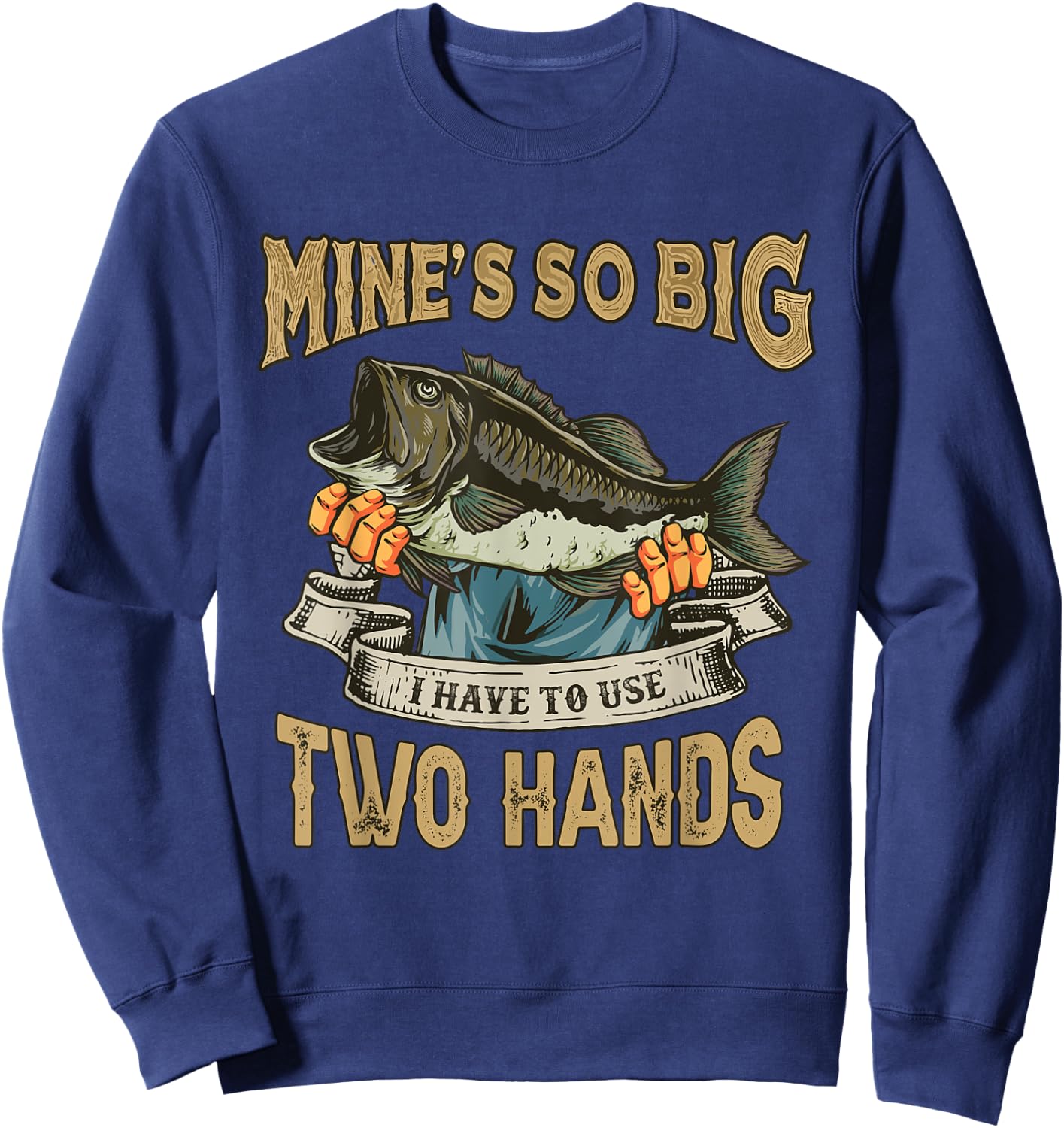 Mines So Big I Have to Use Two Hands Funny Bass Dad Fishing Sweatshirt - Sweatshirt | Navy