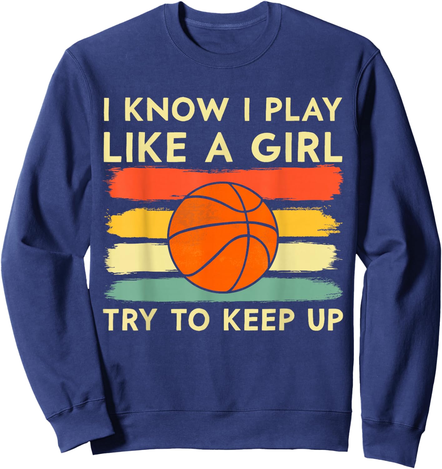 I Know I Play Like A Girl Try To Keep Up Basketball Player Sweatshirt - Sweatshirt | Navy