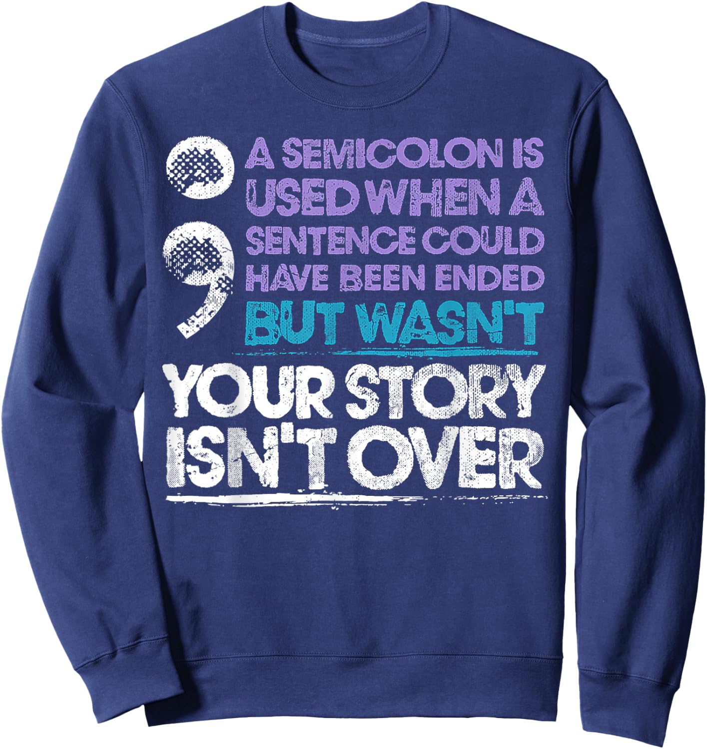 Your Story Isn't Over A Semicolon Is Used Sweatshirt - Sweatshirt | Navy