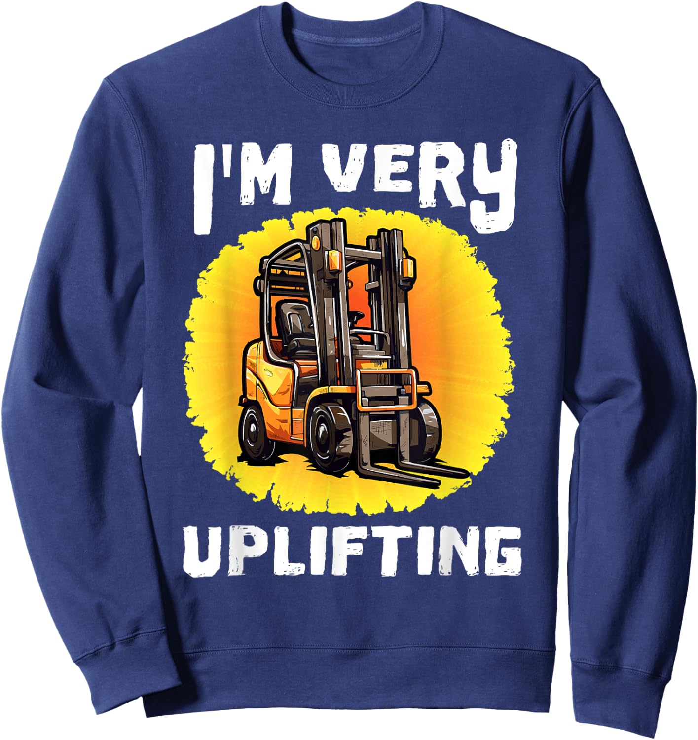 Funny Certified Forklift Operator Quote I'm Very Uplifting Sweatshirt - Sweatshirt | Navy