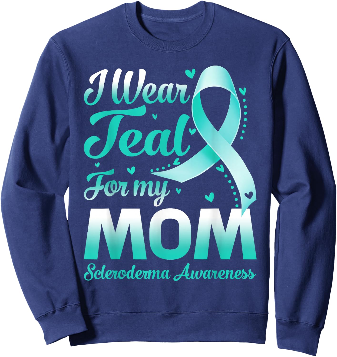 I Wear Teal For My Mom Scleroderma Awareness Ribbon Sweatshirt - Sweatshirt | Navy