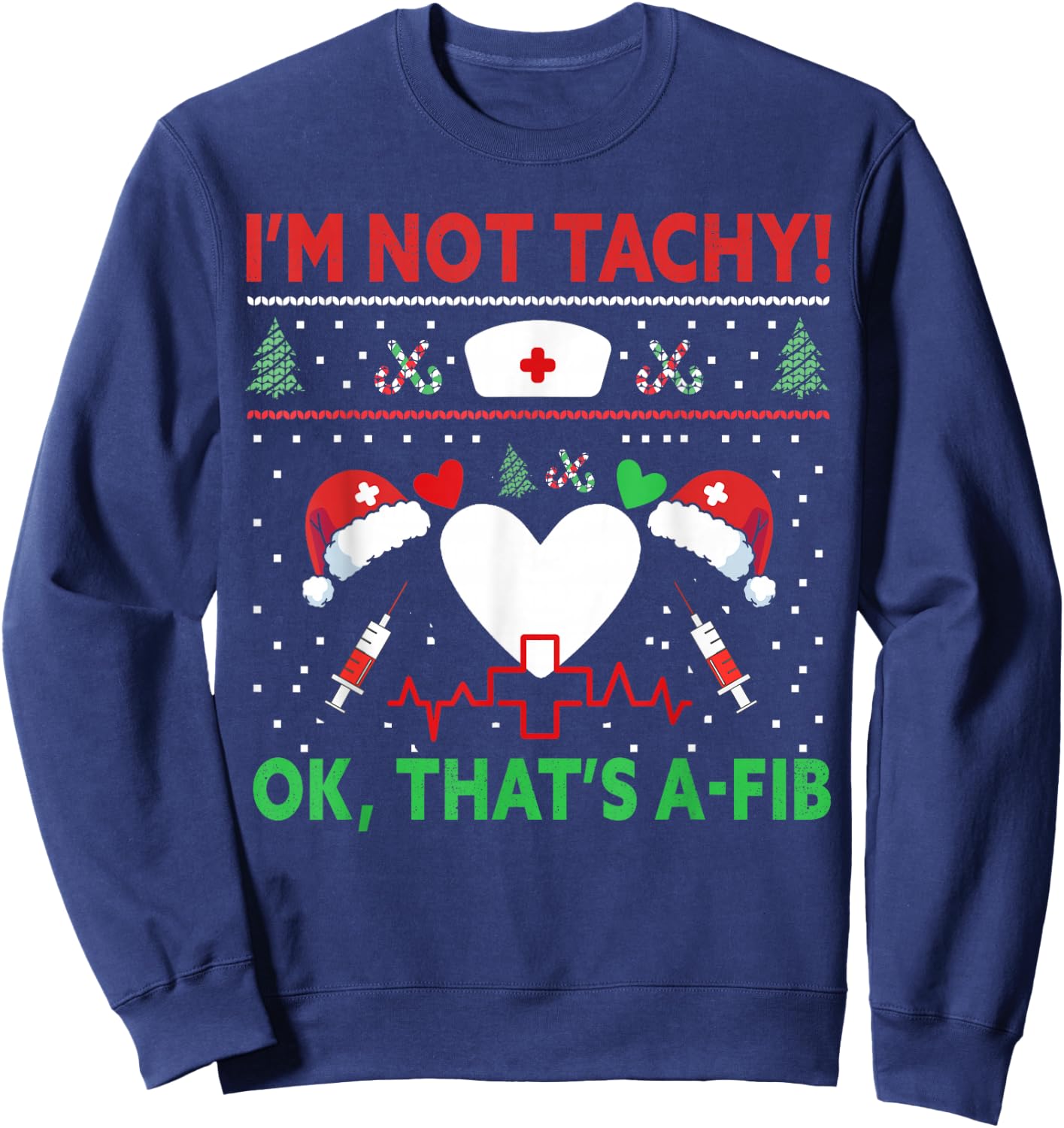 I'm Not Tachy! Ok, That's A-Fib Nurse Ugly Hospital Xmas Sweatshirt - Sweatshirt | Navy
