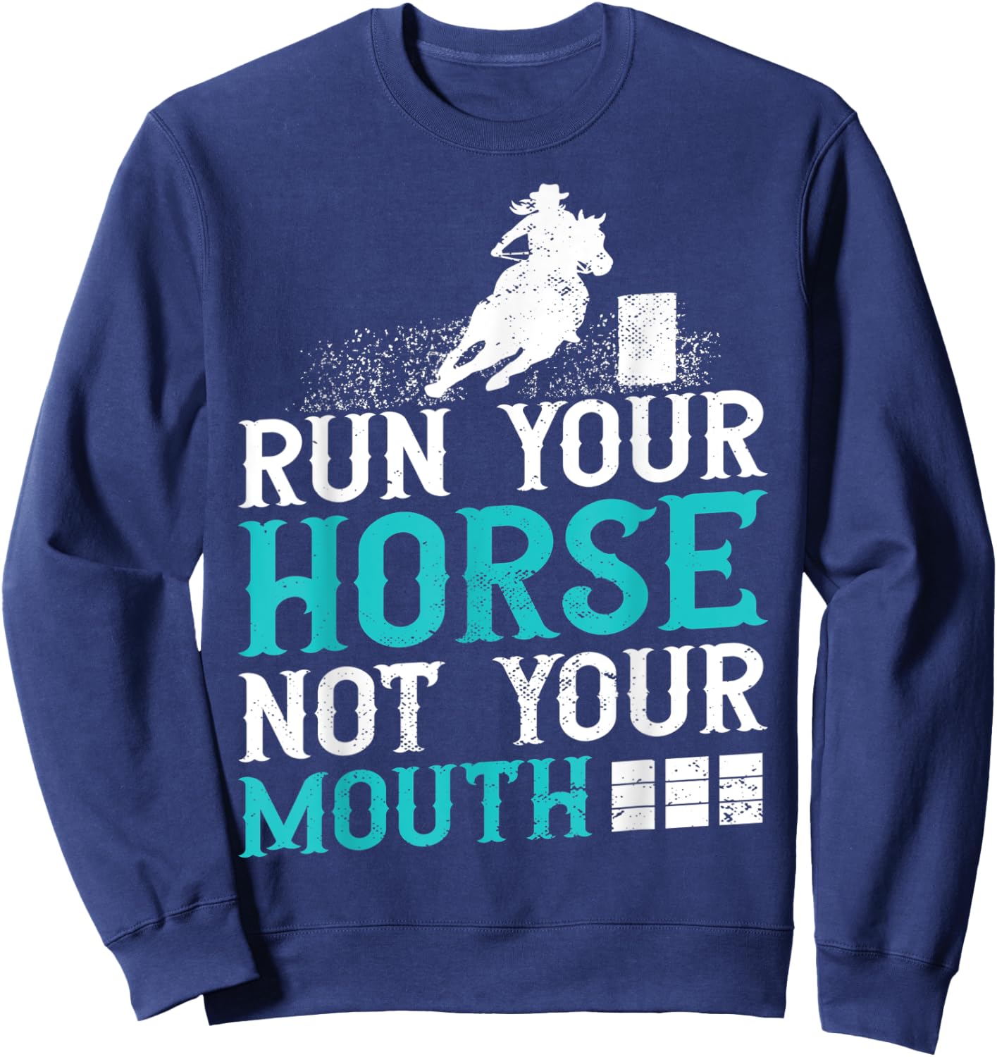 Horse Barrel Racing Run your horse not your mouth rodeo Sweatshirt - Sweatshirt | Navy
